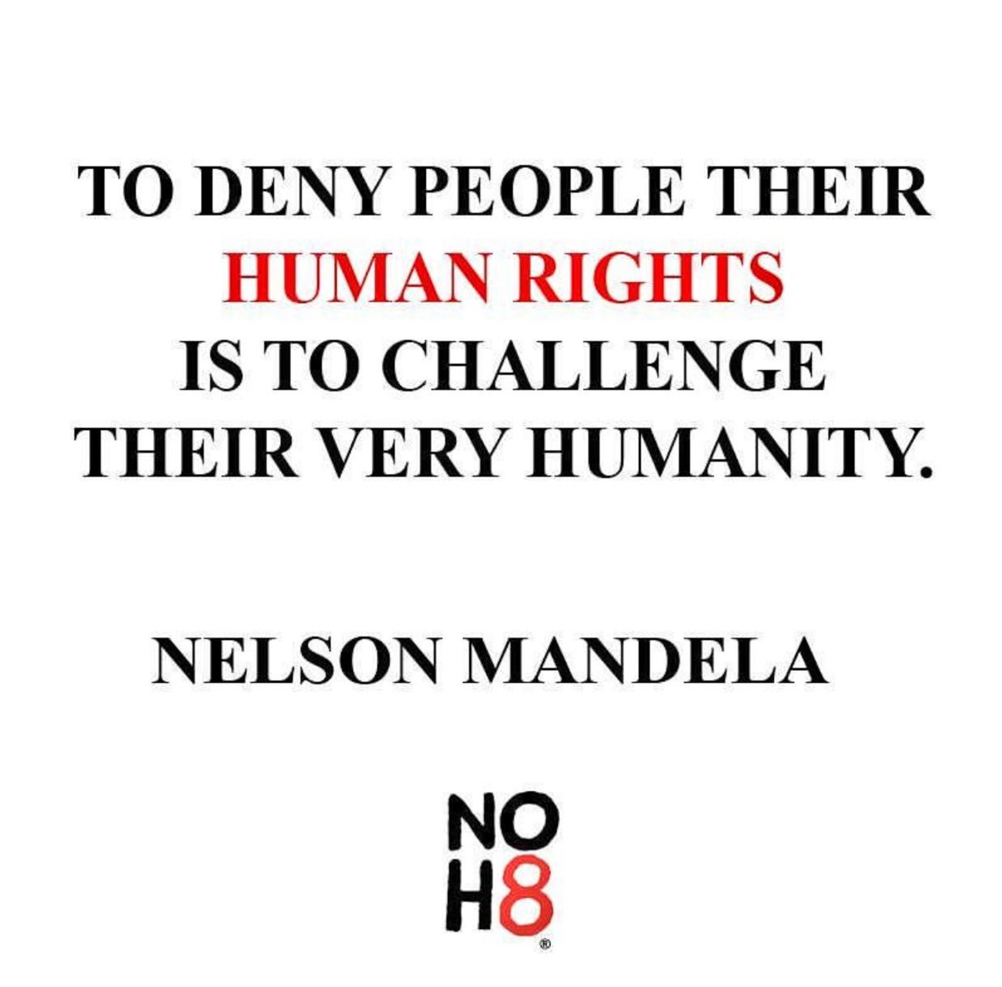 "To deny people their human rights is to challenge their very humanity." - #NelsonMandela #NOH8 #HumanRightsDay