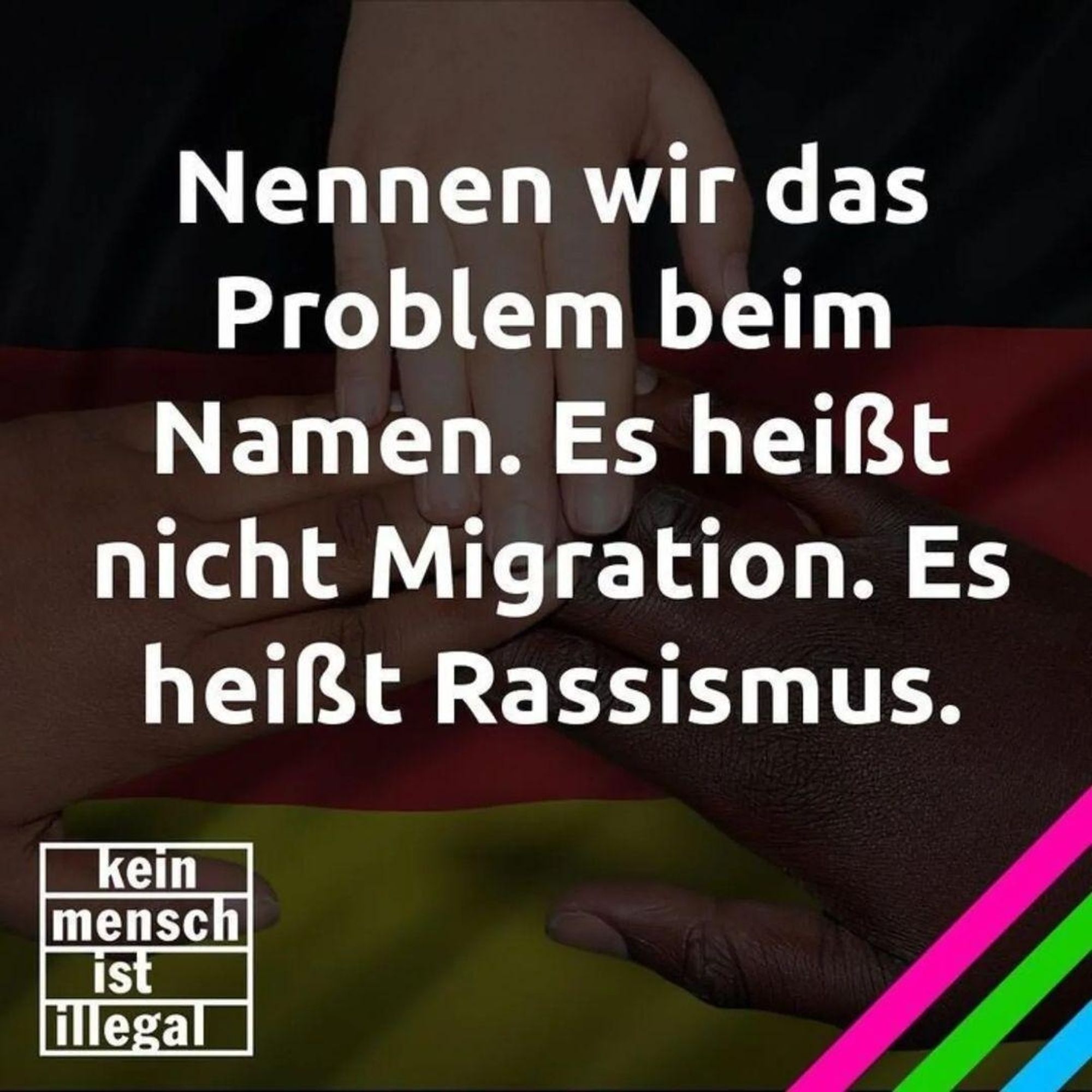 Nennen wir das Problem beim Namen. Es heißt nicht Migration. Es heißt Rassismus. Kein Mensch ist illegal.