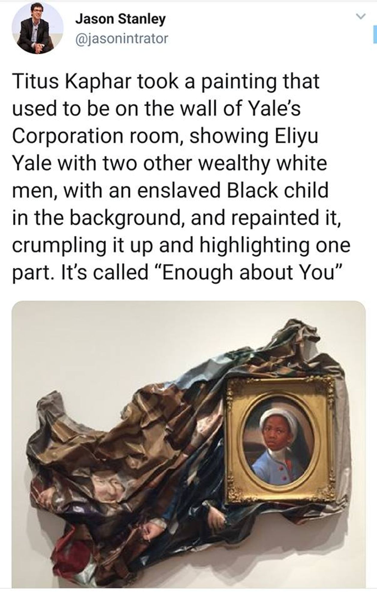 Titus Kaphar took a painting that used to be on the wall of Yale's Corporation room, showing Eliyu Yale with two other wealthy white men, with an enslaved Black child in the background, and repainted it, crumpling it up and highlighting one part. It's called "Enough about You"