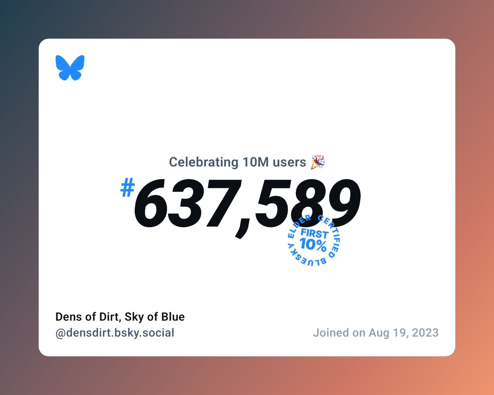 A virtual certificate with text "Celebrating 10M users on Bluesky, #637,589, Dens of Dirt, Sky of Blue ‪@densdirt.bsky.social‬, joined on Aug 19, 2023"