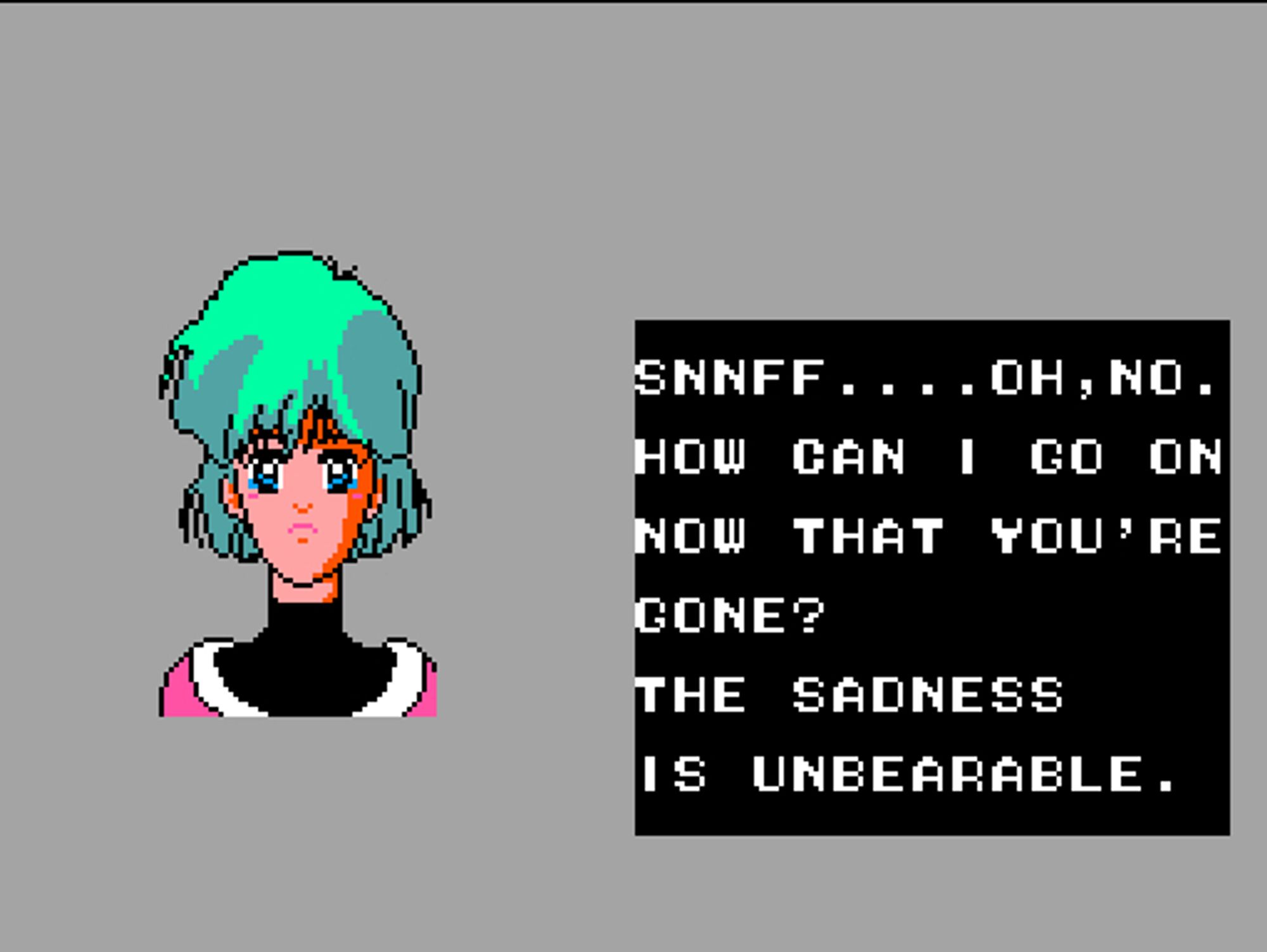 graphics: medium length green haired woman (head and shoulders)
text box:
snnff....oh,no.
how can i go on
now that you're
gone?
the sadness
is unbearable.