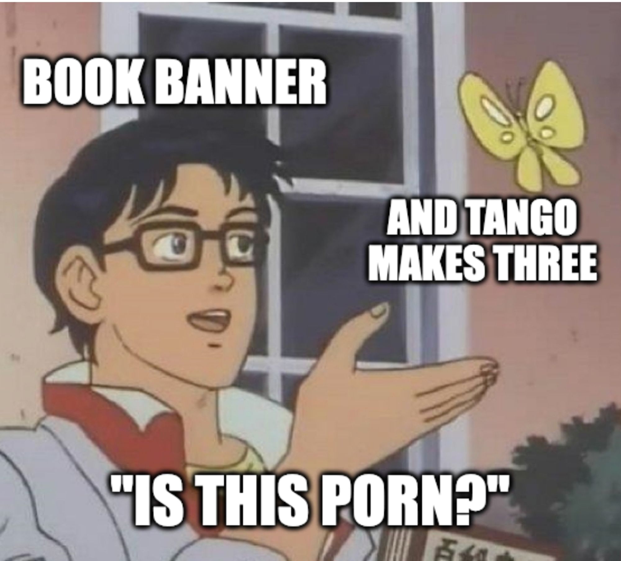 The "is this a pigeon" meme where the character in glasses is labeled a book banner, gesturing at a yellow butterfly labeled "And Tango Makes Three" and is asking "Is this porn?"