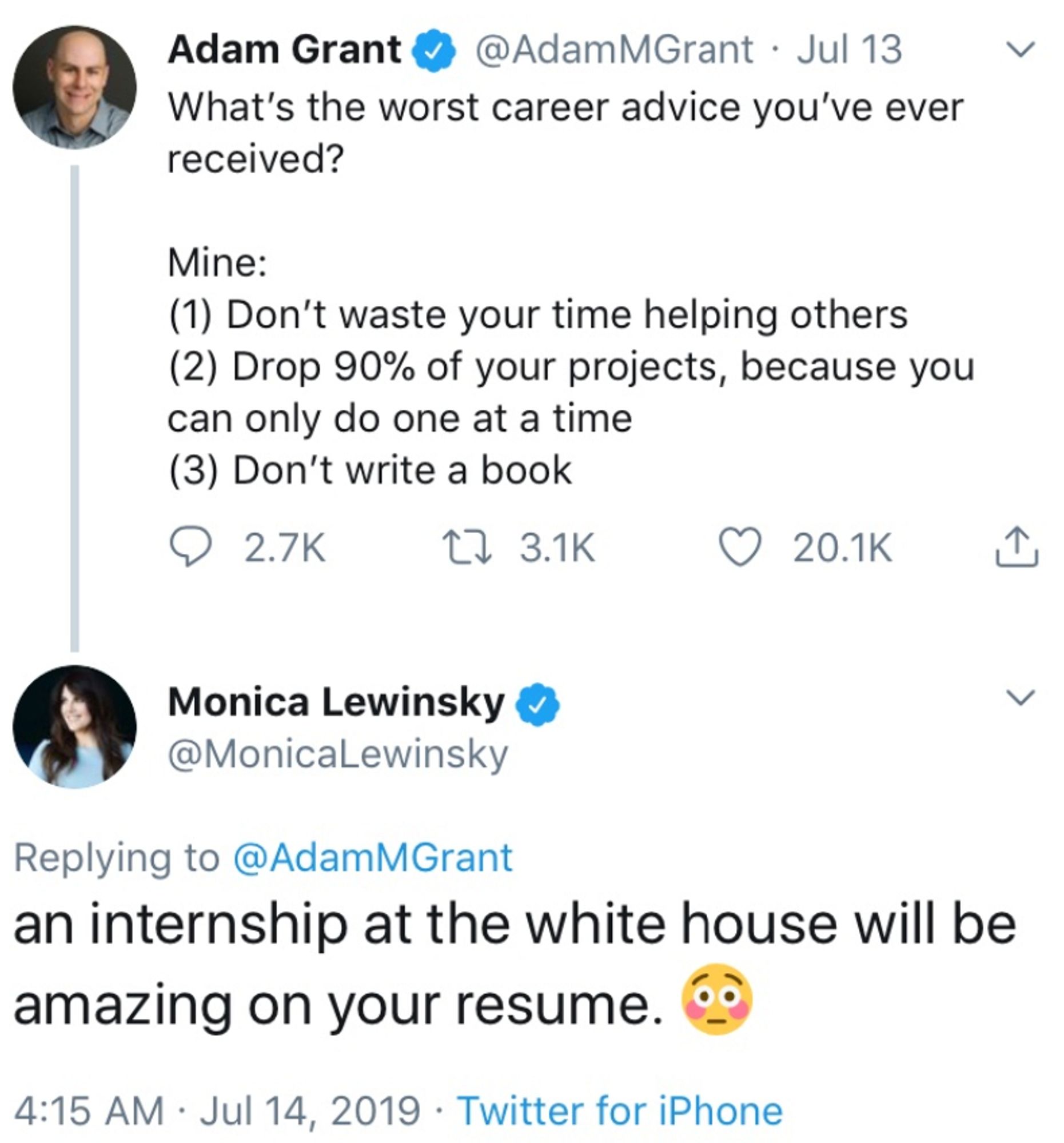 Pic of tweets

@AdamMGrant asks "What's the worst career advice you've ever received?"
@MonicaLewinsky replies "an internship at the white house will be amazing on your resume."