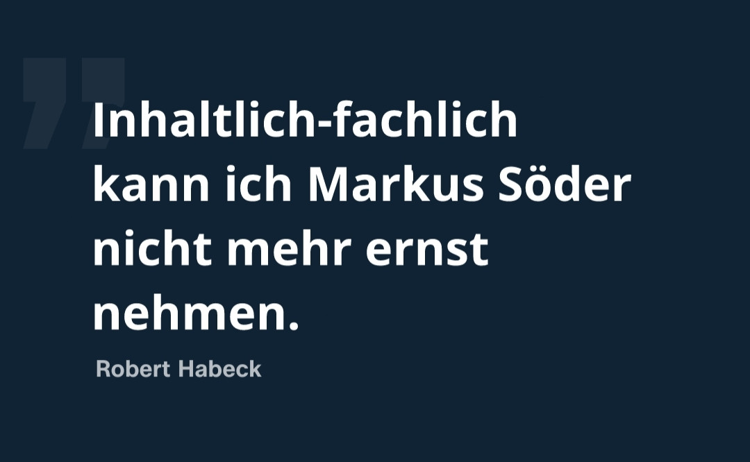 "Inhaltlich-fachlich kann ich Markus Söder nicht mehr ernst nehmen". Zitat von Robert Habeck, beim Bürgerdialog im Ministerium.