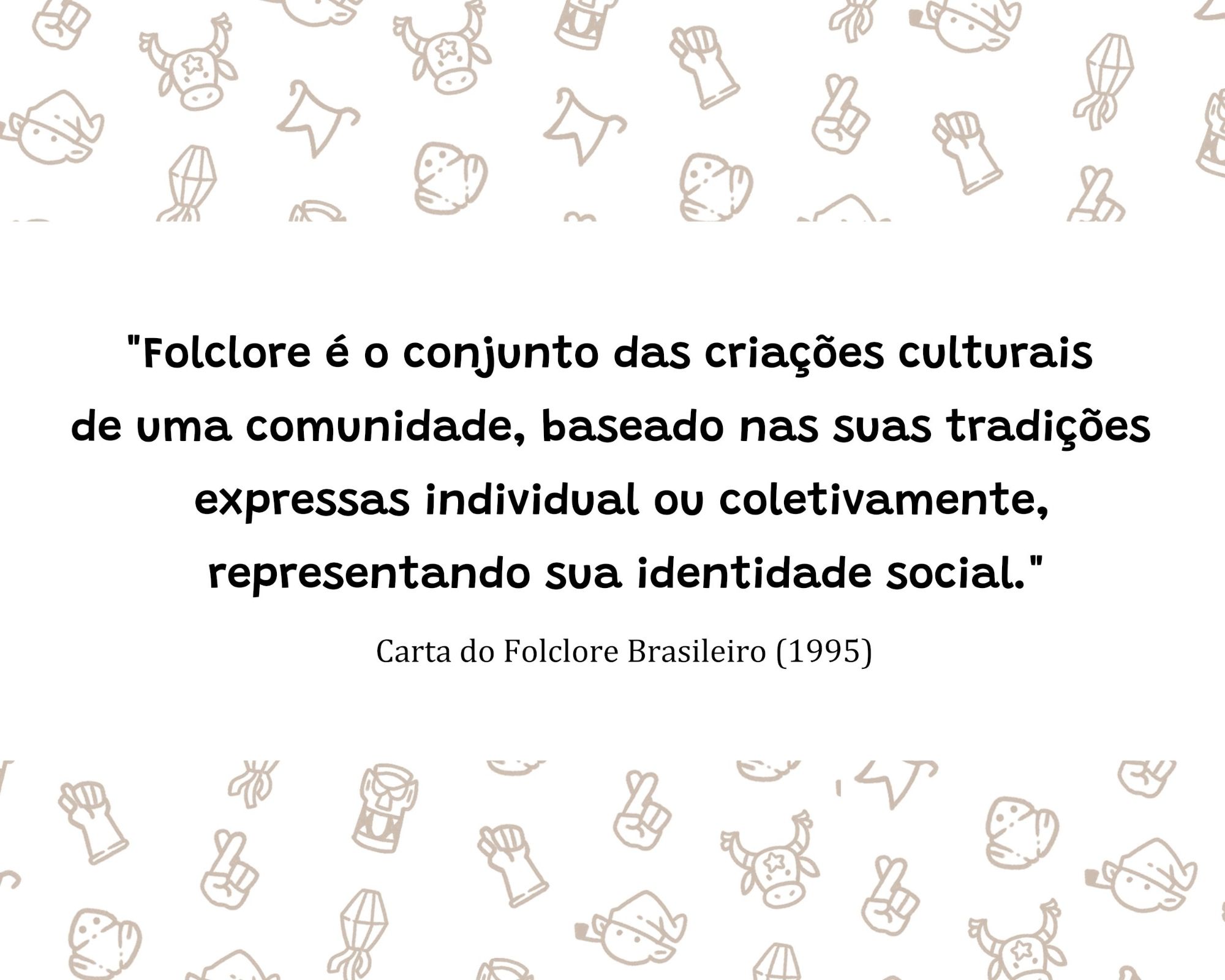 Imagem com a definição de folclore da Carta do Folclore Brasileiro de 1995, que define folclore como "o conjunto das criações culturais de uma comunidade, baseado nas suas tradições expressas individual ou coletivamente, representando sua identidade social."