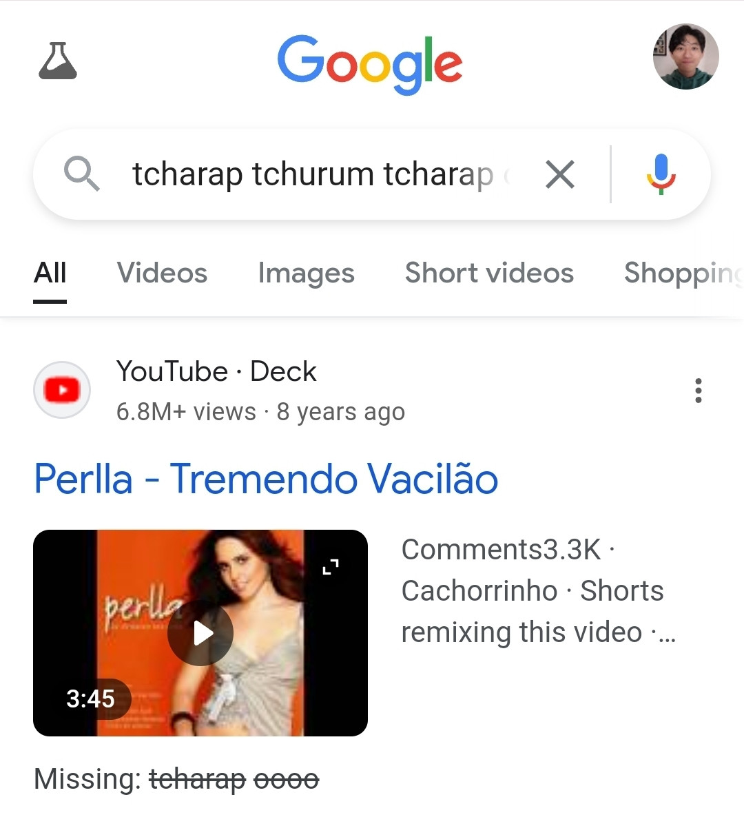 Aba de pesquisa do google: "tcharap tchurum tcharap tchurum ooooooo"
Resultado: vídeo do youtube "Perlla - Tremendo Vacilão"