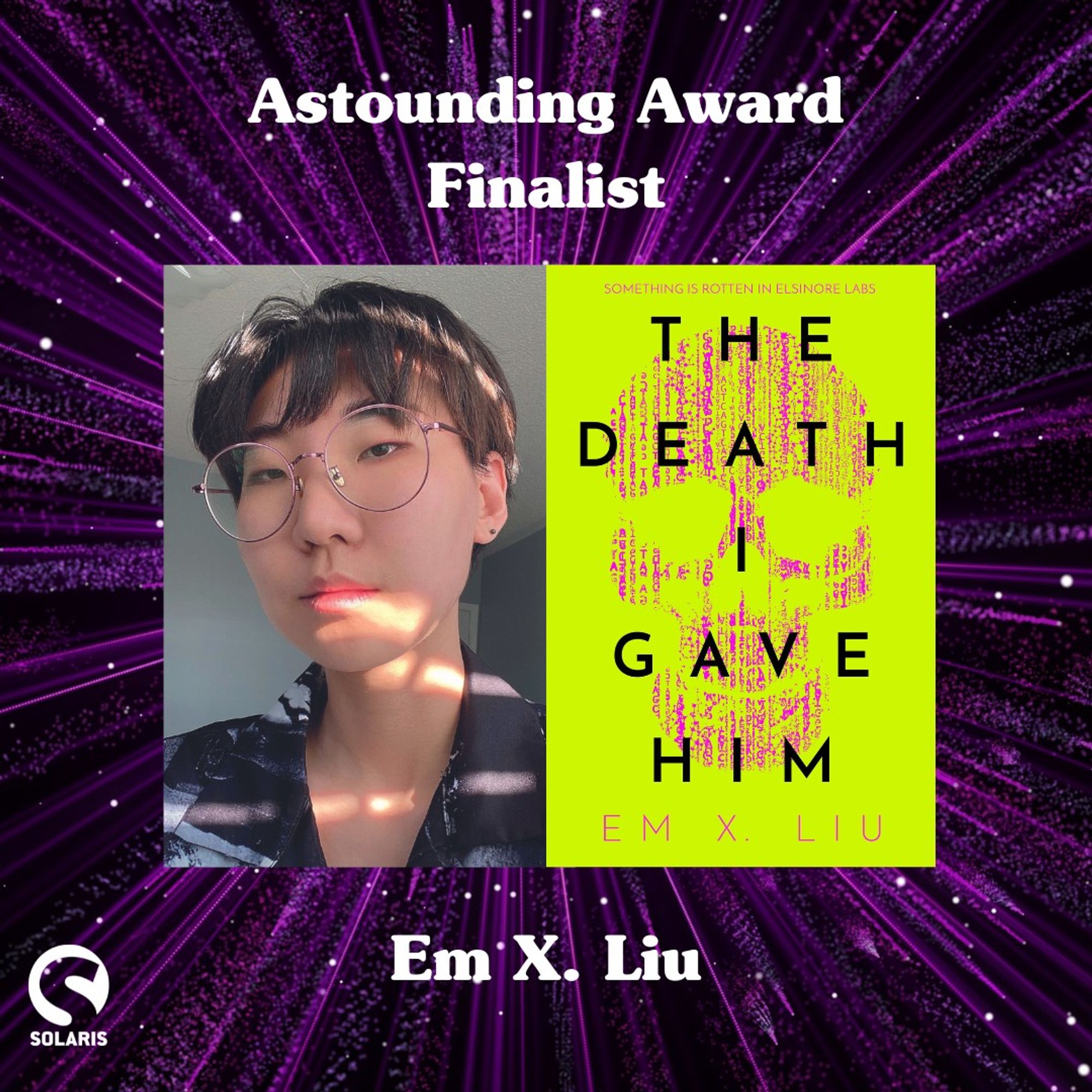 Astounding Award Finalist - Em X. Liu. An author photo of them next to the cover for one of their qualifying works - THE DEATH I GAVE HIM. The white Solaris is in the bottom left corner.