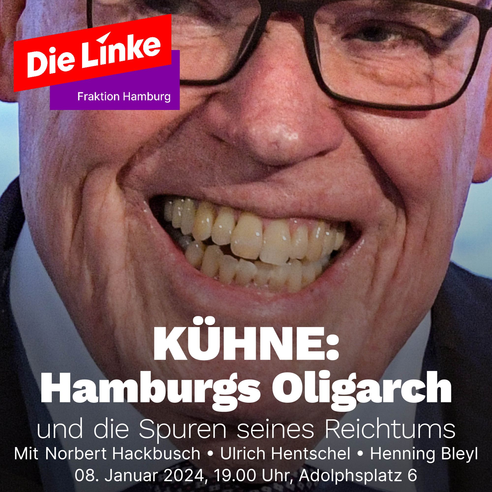 Kühne – Hamburgs Oligarch und die Spuren seines Reichtums
8. Januar 2024, 19:00 Uhr. Ort: Adolphsplatz 6

Milliardär Klaus-Michael Kühne ist eine prägende Figur in Hamburg. Elbtower, HSV, Elphi, Hapag-Lloyd – überall hat er seine Finger drin.

Aber wo liegen eigentlich die Wurzeln seines gigantischen Vermögens?

Diese Frage diskutieren
• Norbert Hackbusch (hafenpolitischer Sprecher Linksfraktion Hamburg)
• Ulrich Hentschel, Ex-Pastor und Experte für Erinnerungskultur
• Henning Bleyl, Kulturwissenschaftler

Moderation: Michelle Stoop

8. Januar 2024, 19 Uhr
Adolphsplatz 6
Eintritt frei!