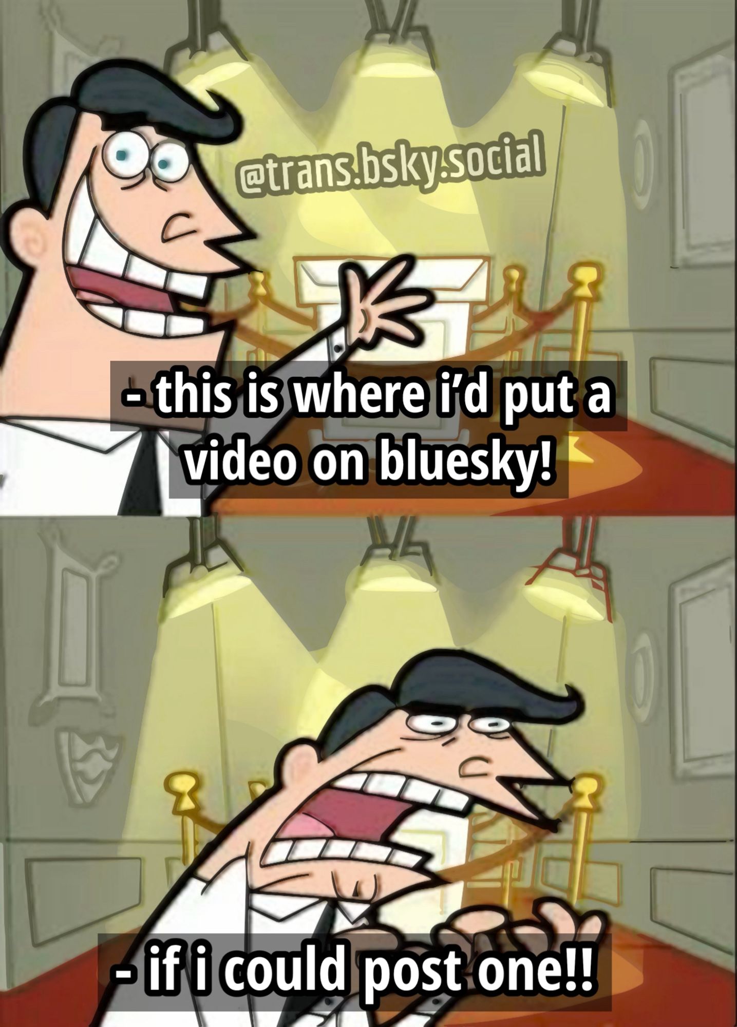 a scene from Fairly Odd Parents with Timmy's father motioning to an empty trophy case. he says “this is where i'd put a video on bluesky!” 

second panel: 
he holds up his hands in anguish. “if i could post one!!”