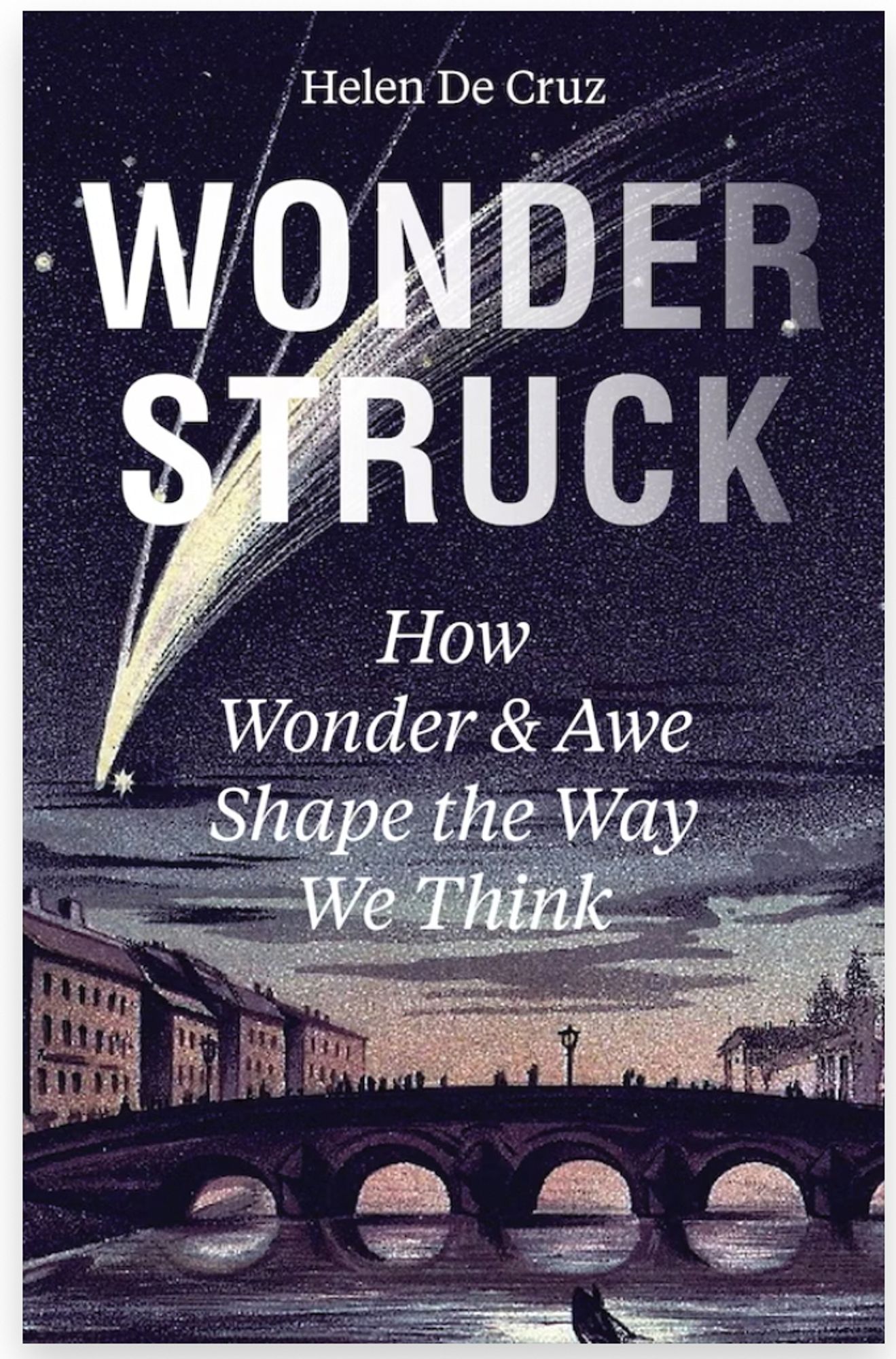 Wonderstruck: How Wonder and Awe Shape the Way We Think
Helen De Cruz. Cover for the book. Shows a bridge, and a comet arching over it.