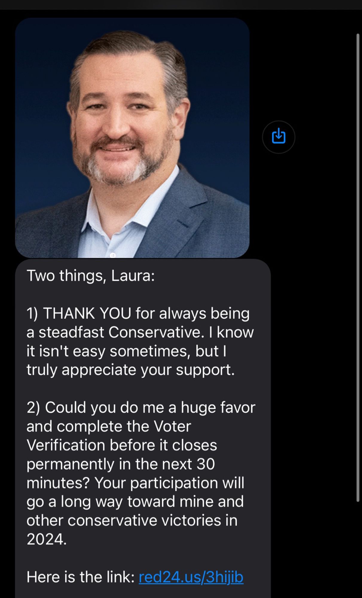 a phishing email that start with an individually texted picture of Ted Cruz’s fucking face, followed by a message that thanks me for “always being a steadfast conservative” and gives me a phishing link for “Voter Verification”