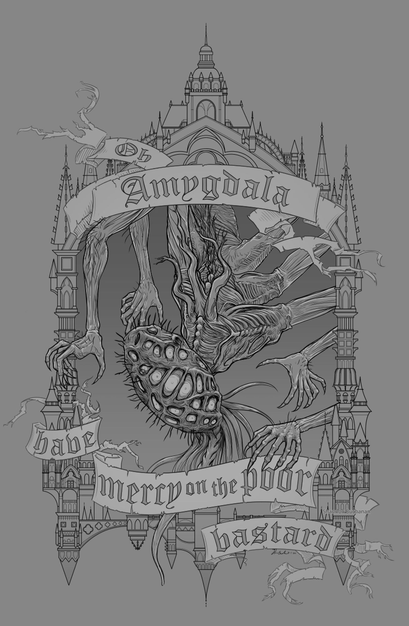 An illustration rendered in grayscale and line art of Amygdala, an eldritch entity from Bloodborne (a videogame by FromSoftware). Amygdala has six hands on six arms, each with six fingers, though only four hands are visible in this image. It has a basket-like head filled with many eyes which ends in a spread of tentacles that drape down. Around Amygdala is a frame resembling the Victorian-styled city of Yharnam. Threaded through the frame is a fraying parchment scroll which reads "Oh Amygdala, have mercy on the poor bastard”