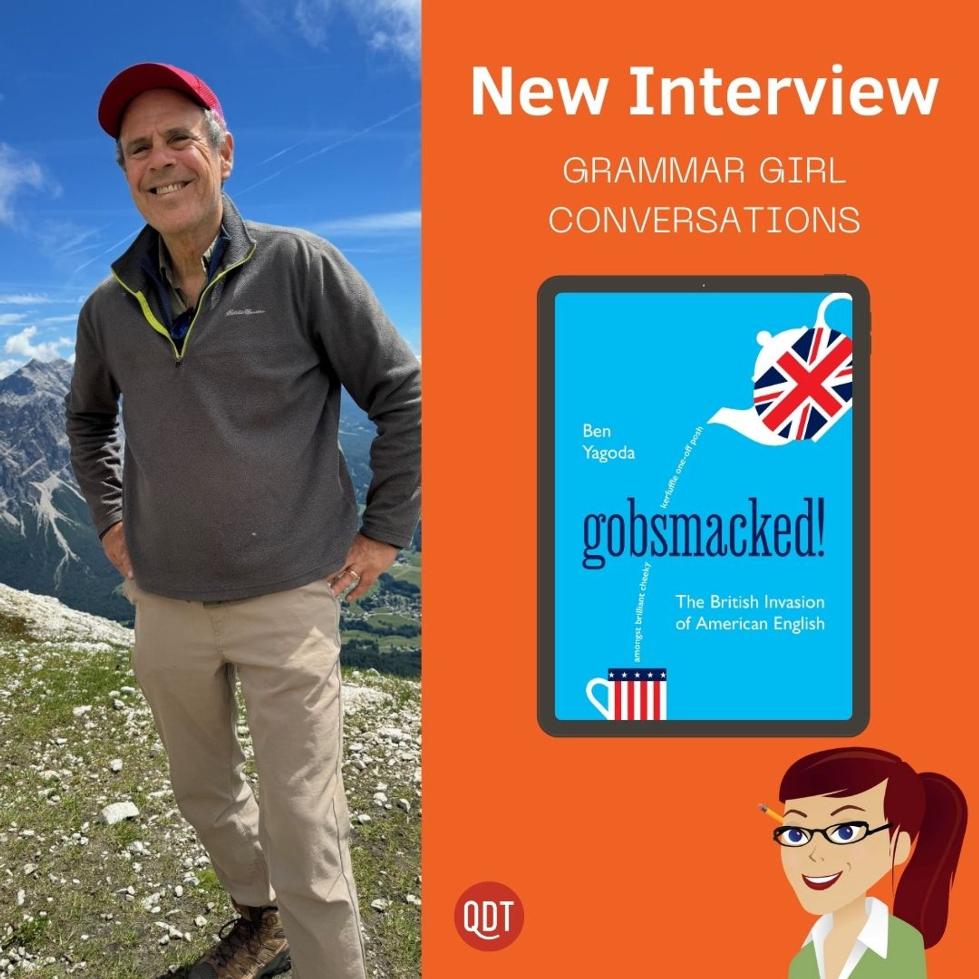 a promotional graphic for a new interview on "Grammar Girl Conversations." On the left side, there is a photograph of a smiling man standing outdoors in a mountainous area, wearing a grey fleece jacket, beige pants, hiking boots, and a red cap. On the right side, there is a bright orange background with text at the top that reads "New Interview" and "Grammar Girl Conversations." Below the text, there is an image of a book cover titled "Gobsmacked! The British Invasion of American English" by Ben Yagoda. The book cover is a bright light blue, with a British flag inside a teapot and an American flag inside a coffee cup. At the bottom right corner of the image is a cartoon character representing "Grammar Girl," with a brown pony tail, glasses, a pencil behind her ear, and wearing a green sweater over a white collared shirt.