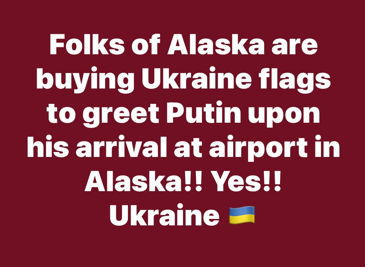 Folks of Alaska are buying Ukraine flags to greet Putin upon his arrival at airport in Alaska!! Yes!!
Ukraine -