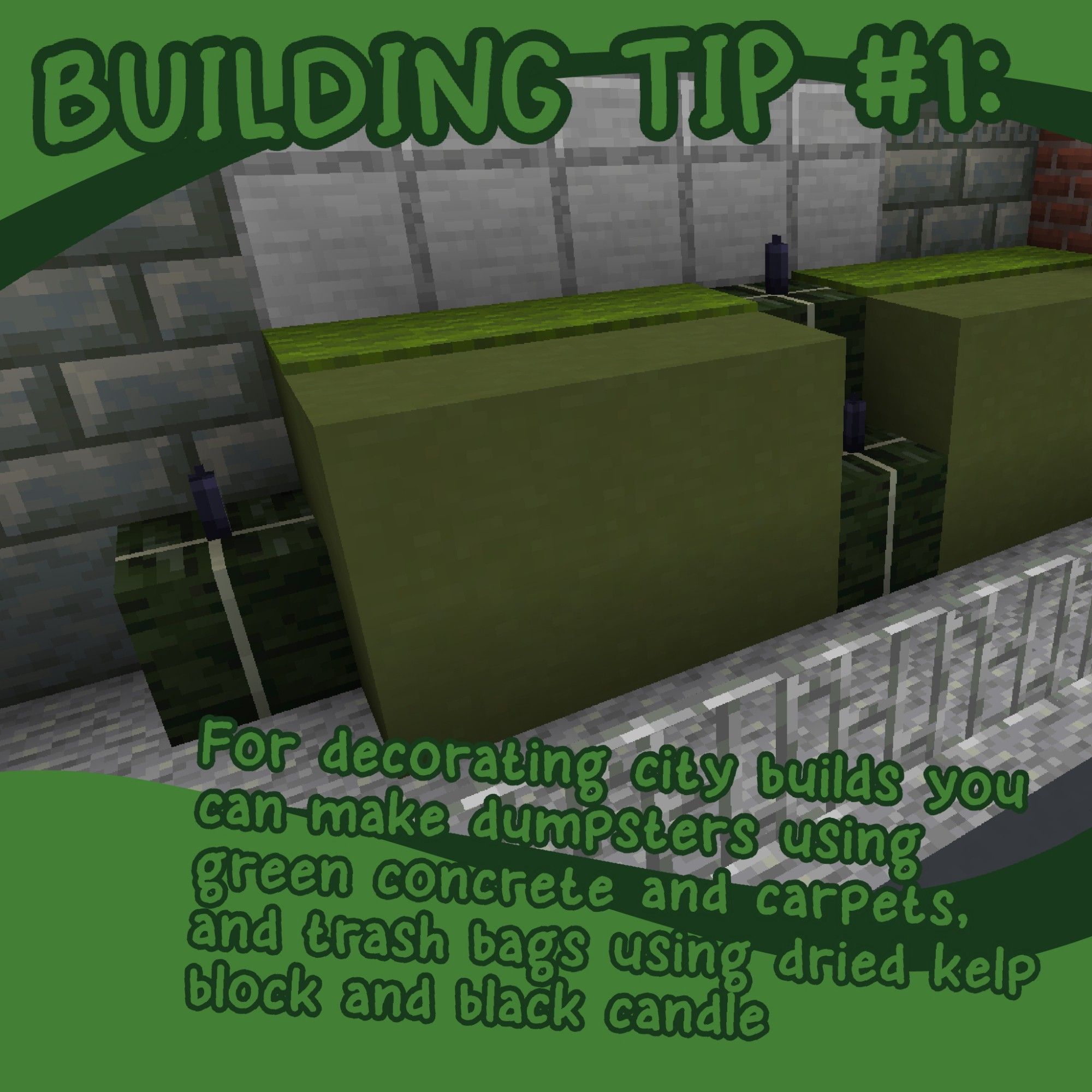 Image text: "BUILDING TIP #1:
For decorating city builds you can make dumpsters using green concrete and carpets, as well as trash bags using dried kelp block and black candle on top"