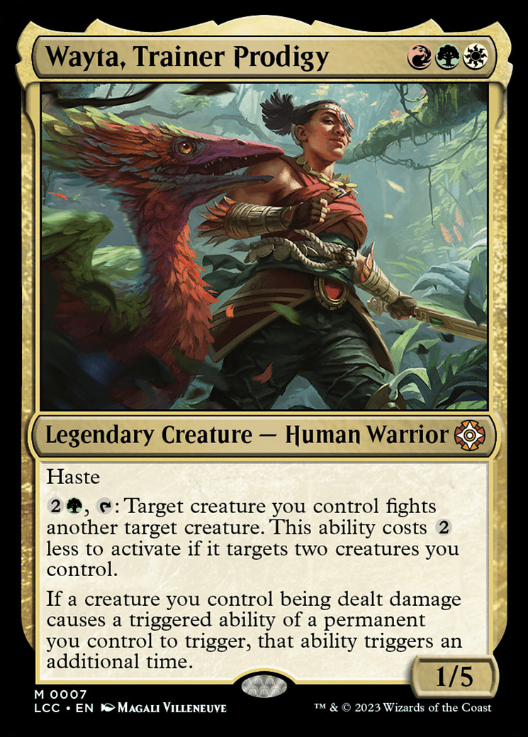 MtG card:  Wayta, Trainer Prodigy {R}{G}{W}

Legendary Creature — Human Warrior

Haste

{2}{G}, {T}: Target creature you control fights another target creature. This ability costs {2} less to activate if it targets two creatures you control.

If a creature you control being dealt damage causes a triggered ability of a permanent you control to trigger, that ability triggers an additional time.
1/5 