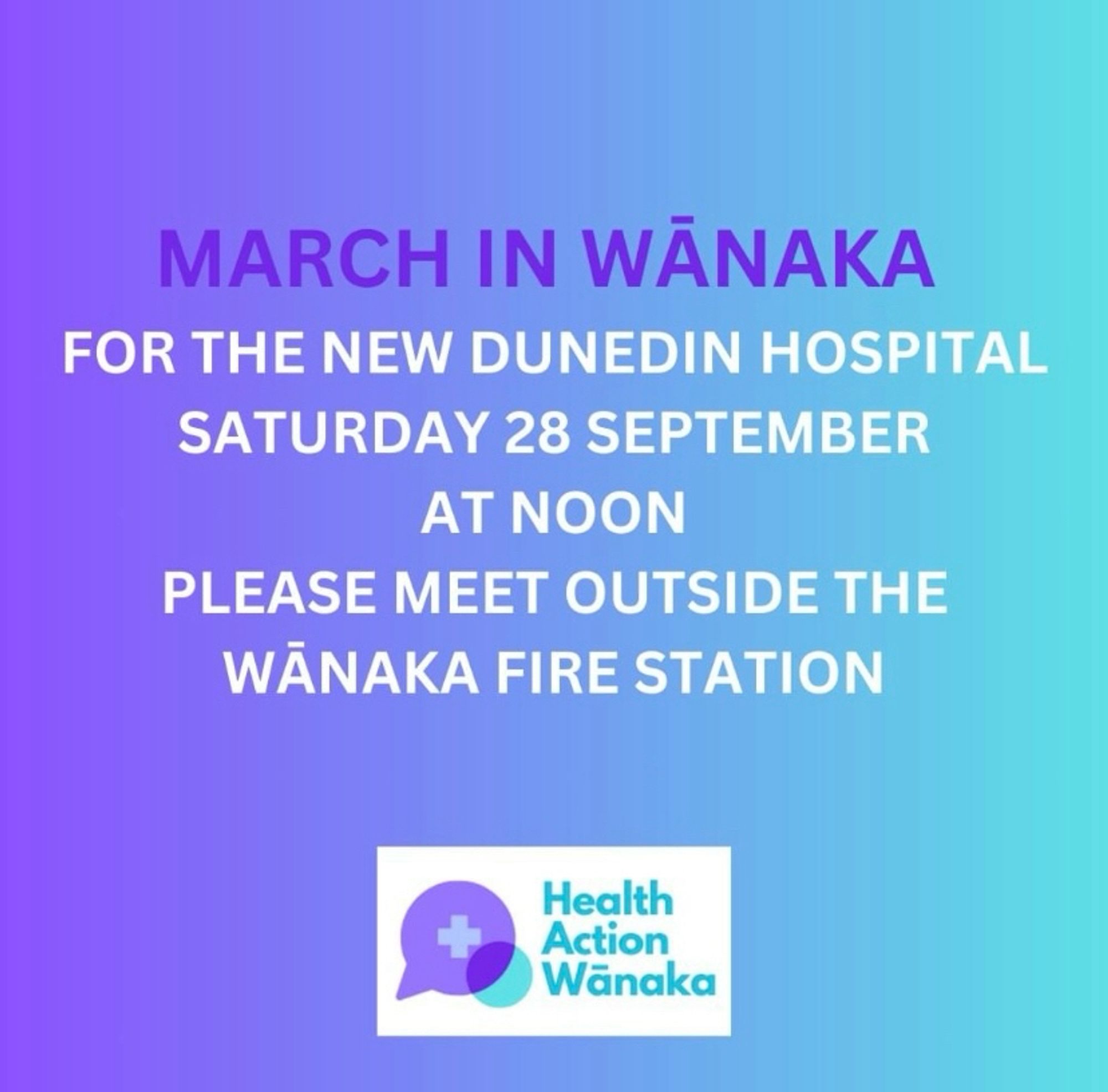 event poster from Health Action Wānaka: 
"March in Wānaka for the new Dunedin hospital

Saturday 28th September

at noon

Please meet outside the Wānaka Fire Station"