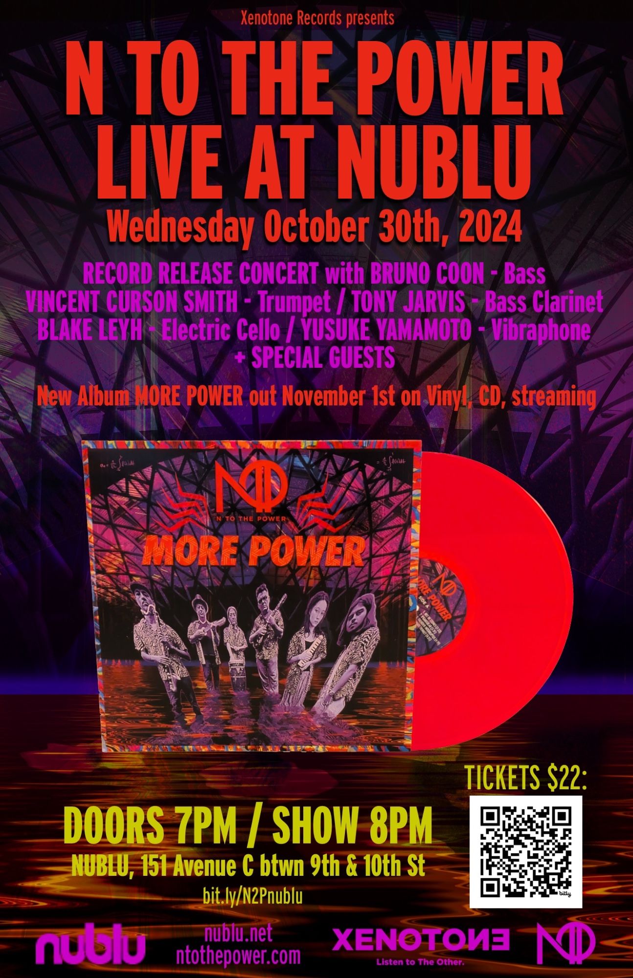 Flyer for N to The Power's live show, showing the album cover with a bright red vinyl LP. Text reads:

Xenotone Records presents
N TO THE POWER
LIVE AT NUBLU
Wednesday October 30th, 2024
RECORD RELEASE CONCERT with BRUNO COON - Bass
VINCENT CURSON SMITH - Trumpet / TONY JARVIS - Bass Clarinet
BLAKE LEYH - Electric Cello / YUSUKE YAMAMOTO - Vibraphone
+ SPECIAL GUESTS
New Album MORE POWER out November 1st on Vinyl, CD, streaming

DOORS 7PM / SHOW 8PM
NUBLU, 151 Avenue C btwn 9th & 10th St
TICKETS $22