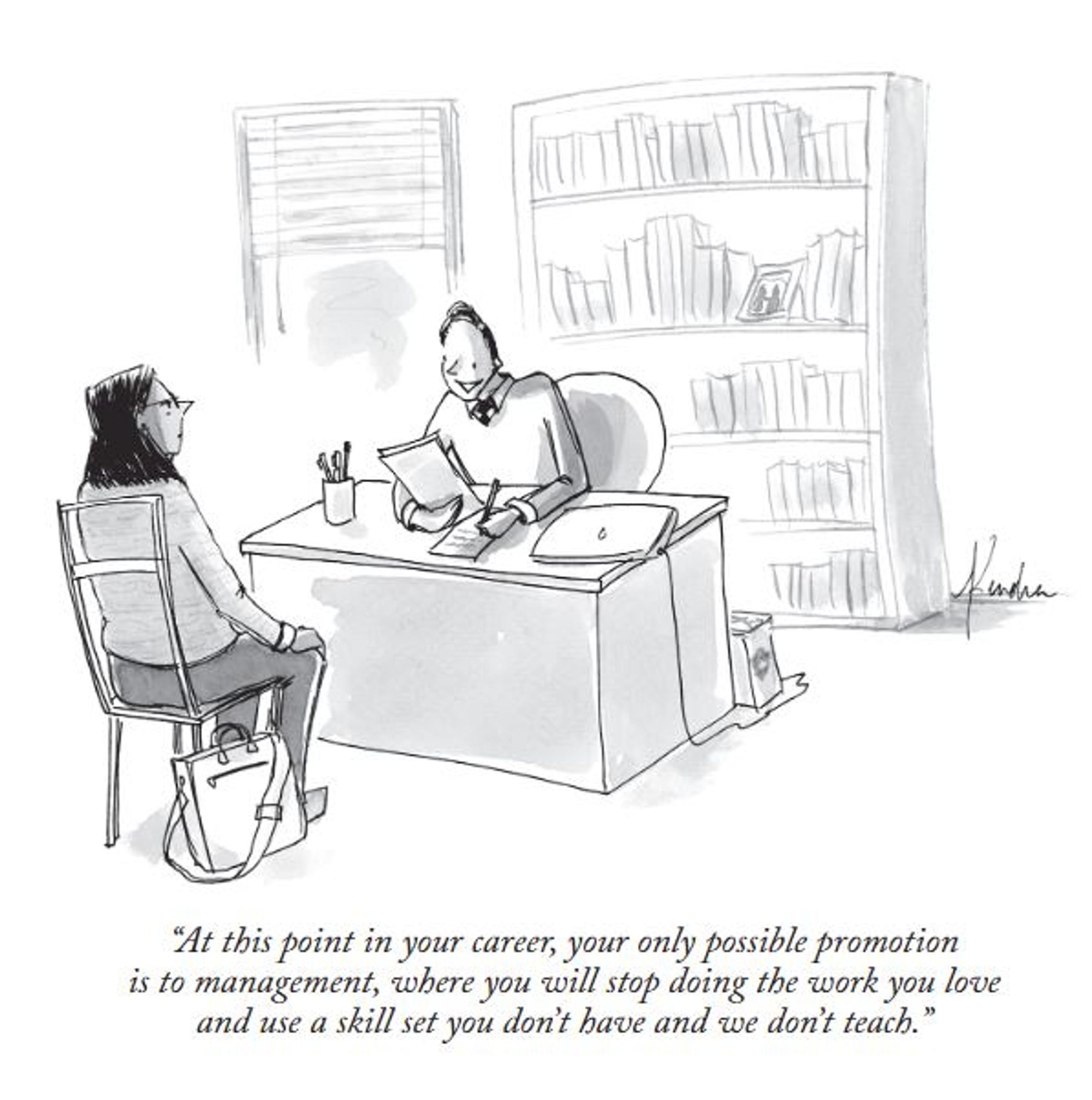 Cartoon of two people sitting in an office and one says to the other, "At this point in your career, your only possible promotion is to management, where you will stop doing the work you love and use a skill set you don't have and we don't teach."