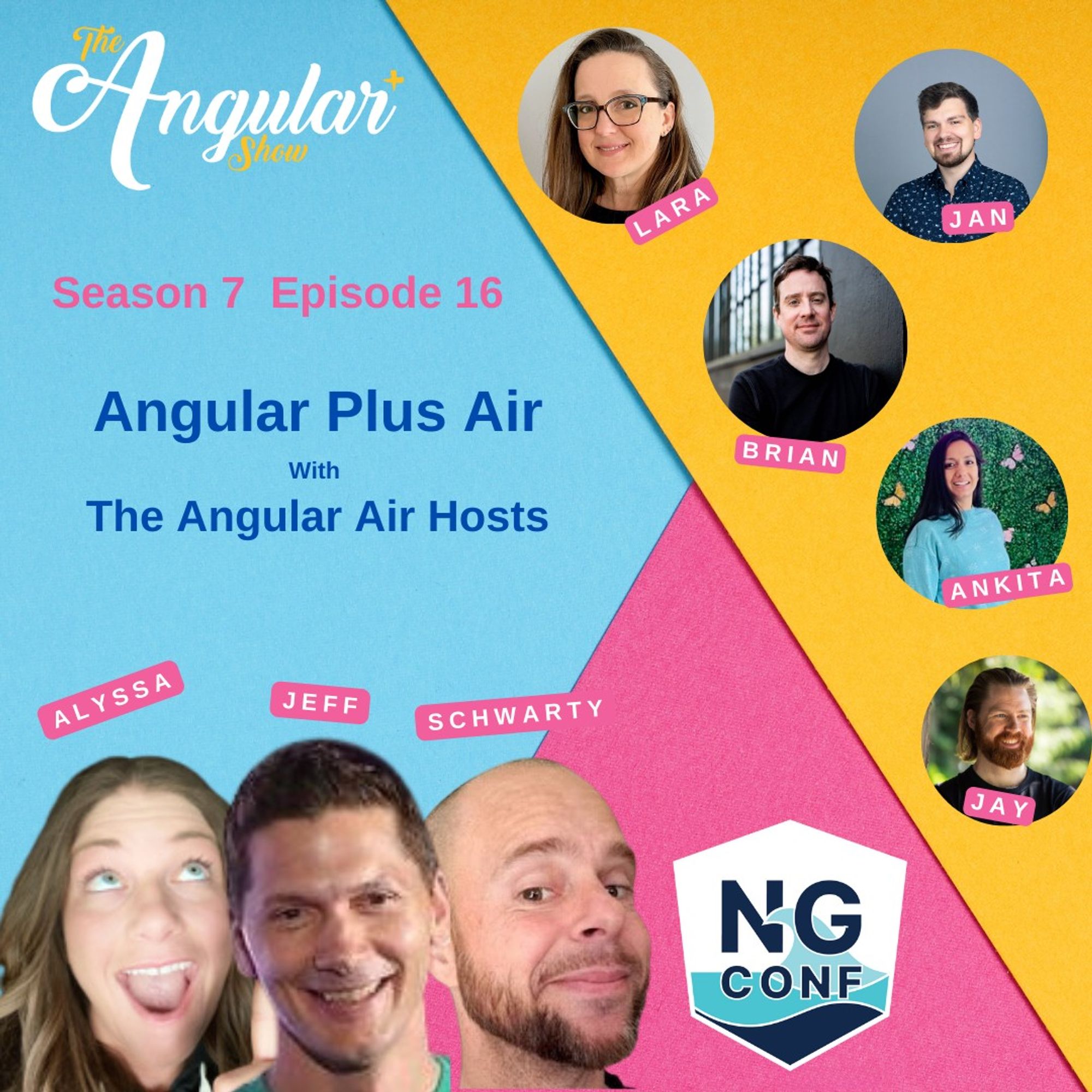 Light blue, Yellow and bright pink angular sections. Angular Plus Show logo top left. Podcast team photos on right half: Lara, Jan, Brian, Ankita, Jan, ng-conf logo bottom. Photos of Alyssa, Jeff, and Schwarty. "Angular Plus Air with The Angular Air Hosts".