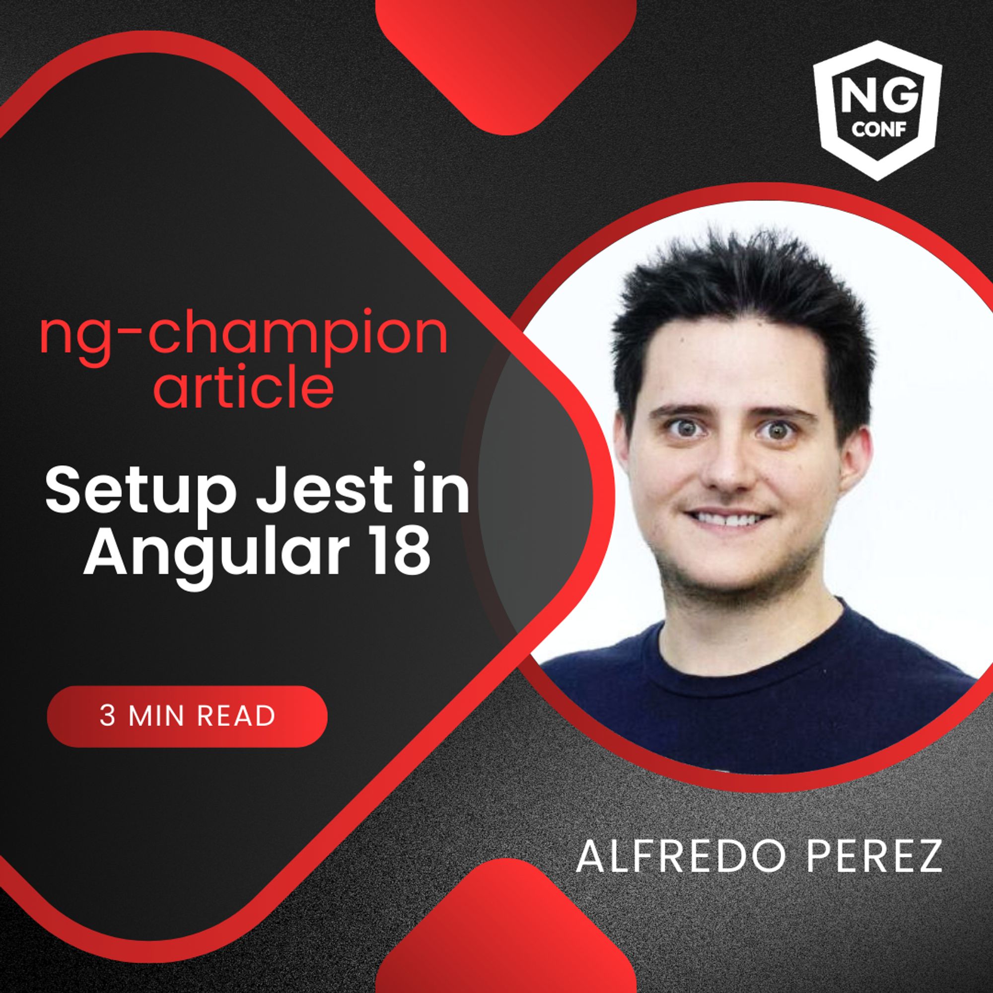 Red, Black, and white graphic with photo of Alfredo Perez & ng-conf logo. "ng-chapion article. Setup Jest in Angular 18. 3 min read.