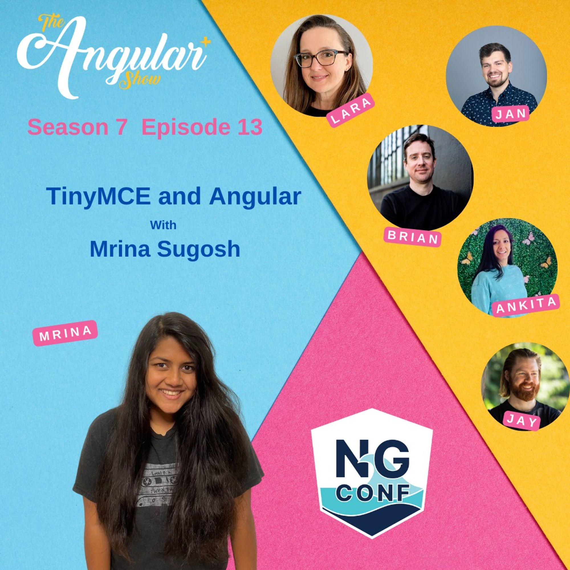 Light blue, Yellow and bright pink angular sections. Angular Plus Show logo top left. Podcast team photos on right half: Lara, Jan, Brian, Ankita, Jan, ng-conf logo bottom. Photo of Mrina. "TinyMCE and Angular with Mrina Sugosh".