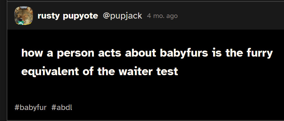 cohost post by pupjack
how a person acts about babyfurs is the furry equivalent of the waiter test