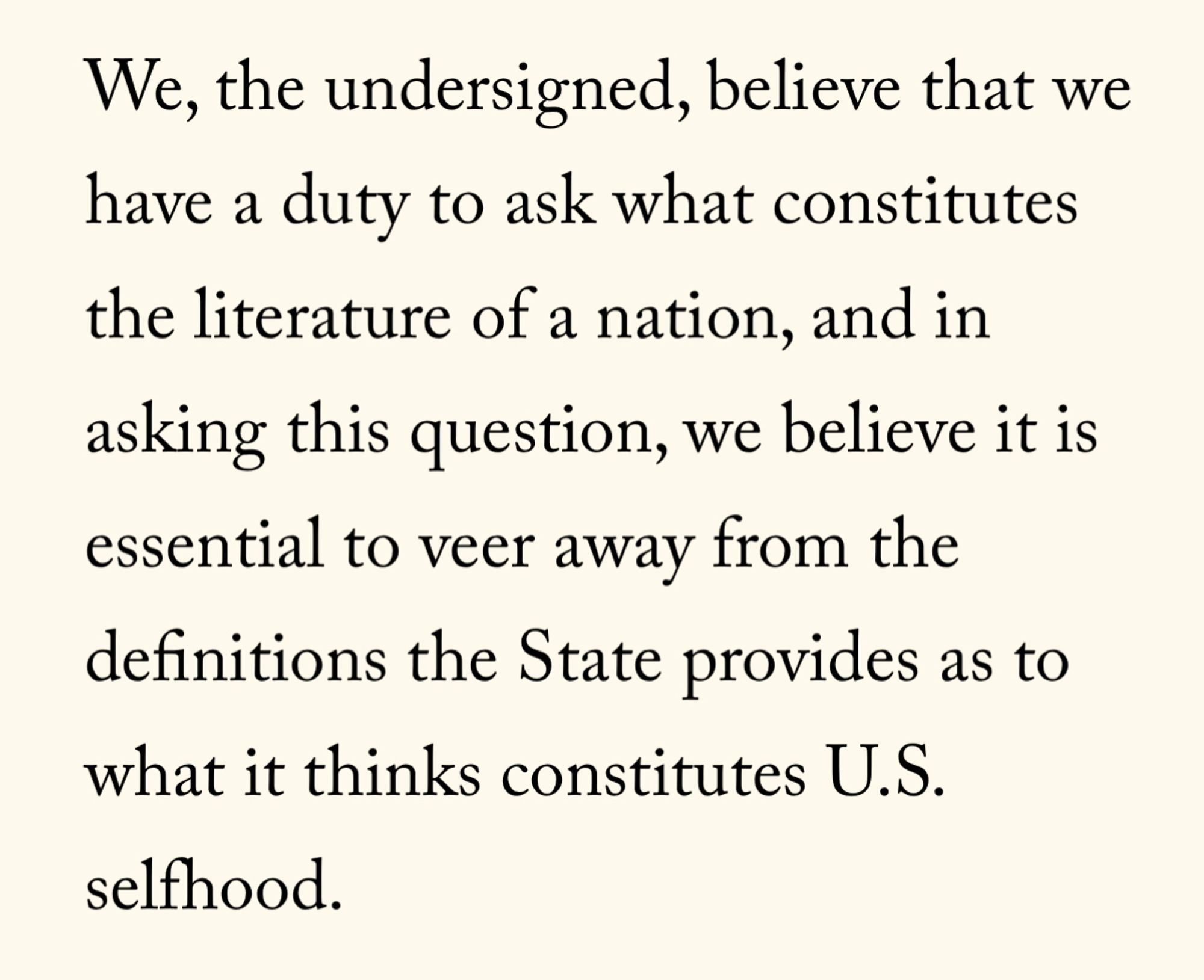 “We, the undersigned, believe that we have a duty to ask what constitutes the literature of a nation, and in asking this question, we believe it is essential to veer away from the definitions the State provides as to what it thinks constitutes U.S. selfhood.”