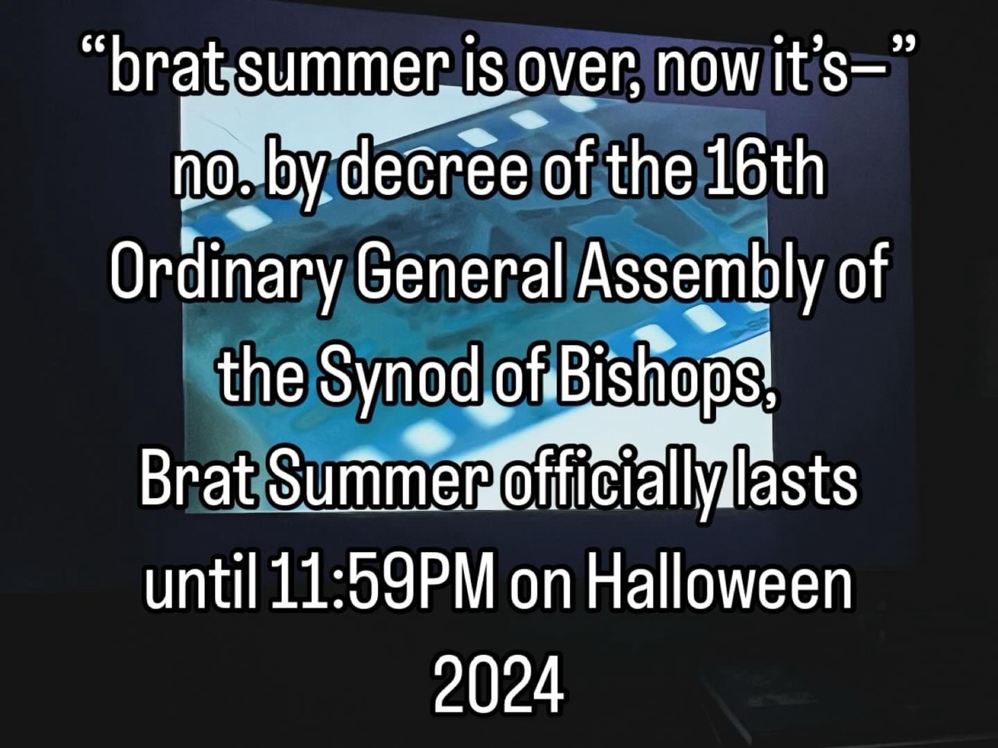 "brat summer is over, now it's-" no. by decree of the 16th Ordinary General Assembly of the Synod of Bishops, Brat Summer officially lasts until 11:59PM on Halloween 2024