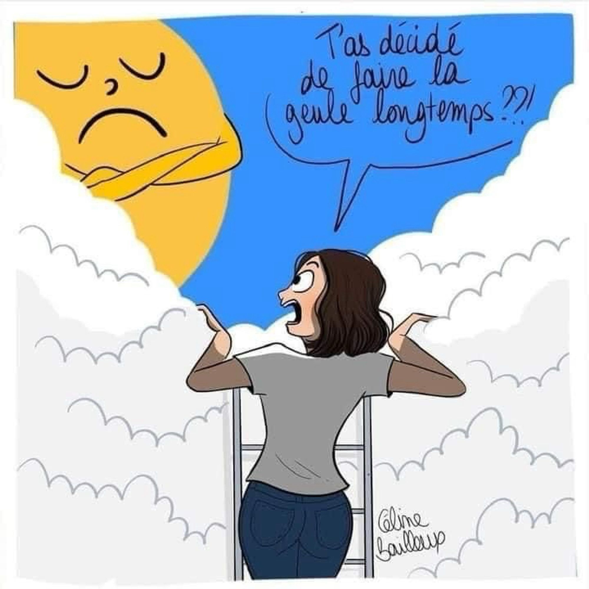 Une femme sur une échelle écarte des nuages et demande à un soleil boudeur: "t'as décidé de faire la gueule longtemps ?"