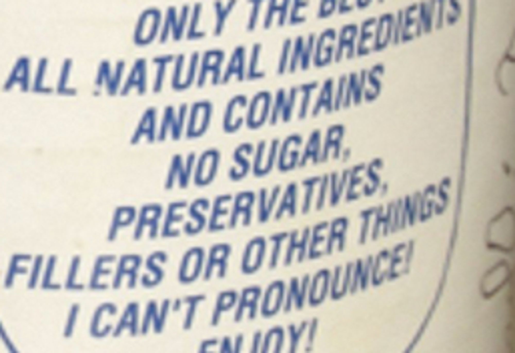 zoom in on the label stating "All natural ingredients and contains no sugar, preservatives, fillers or other things I can't pronounce!"