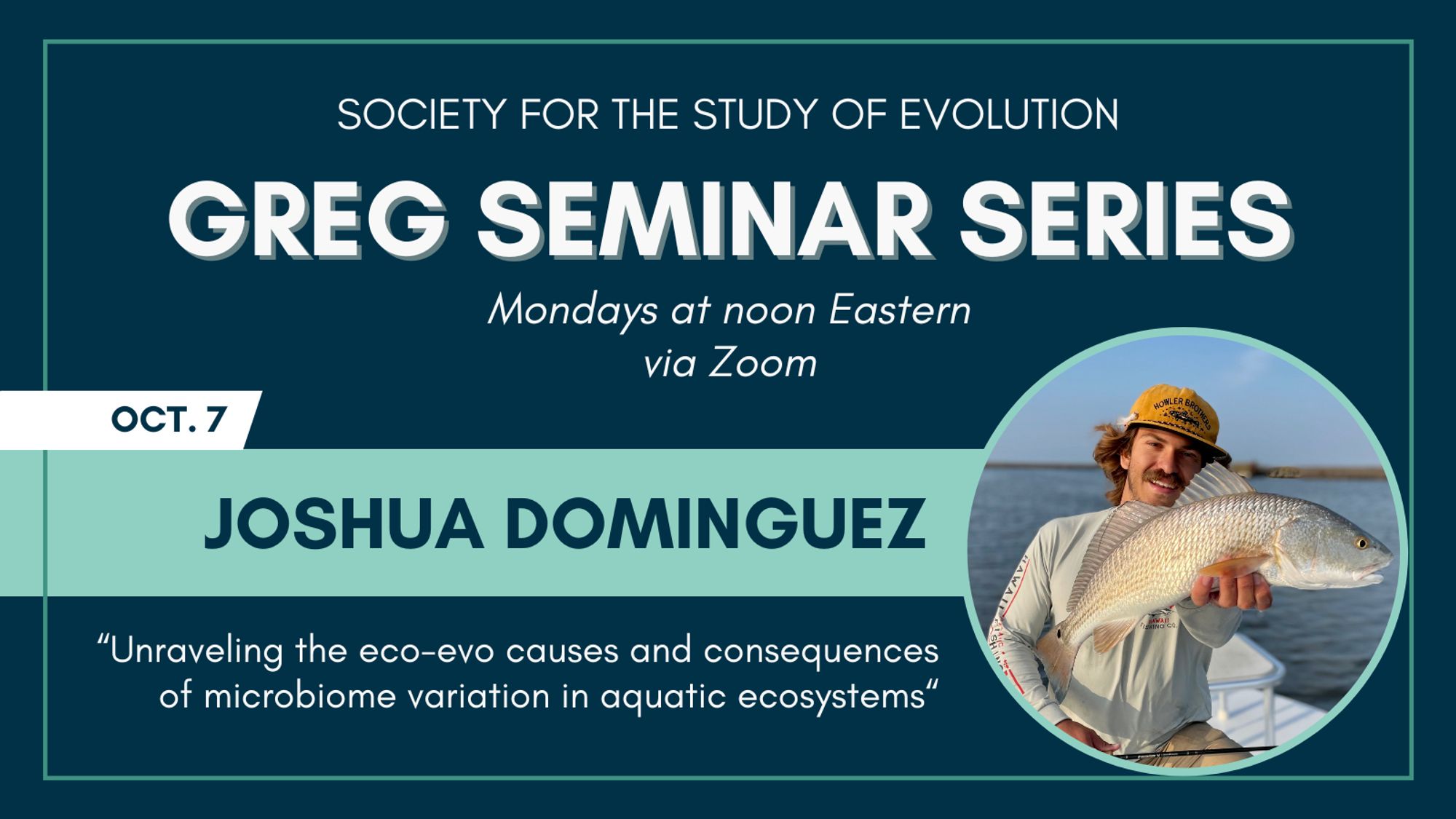 Text: Society for the Study of Evolution GREG Seminar Series, Mondays at noon Eastern via Zoom, October 7, Joshua Dominguez, "Unraveling the eco-evo causes and consequences of microbiome variation in aquatic ecosystems". Headshot of Joshua Dominguez.