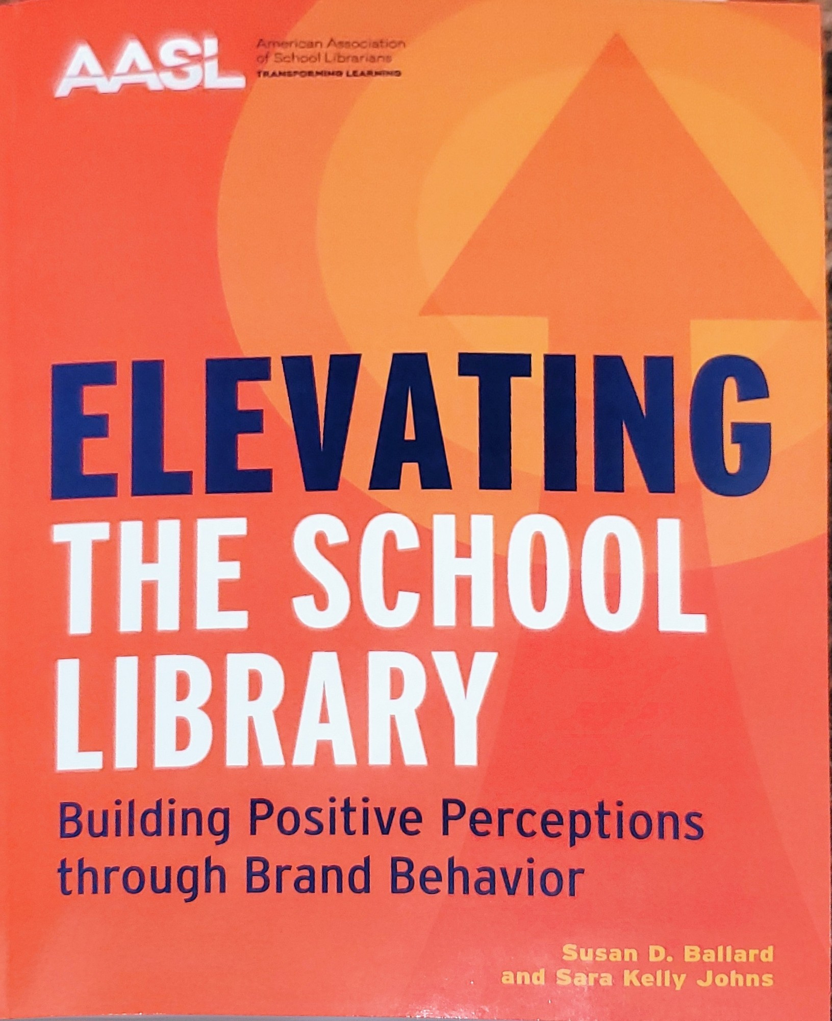 Cover of ELEVATING THE SCHOOL LIBRARY: BUILDING POSITIVE PERCEPTIONS THROUGH BRAND BEHAVIOR, written by Susan D. Ballard and Sara Kelly Johns