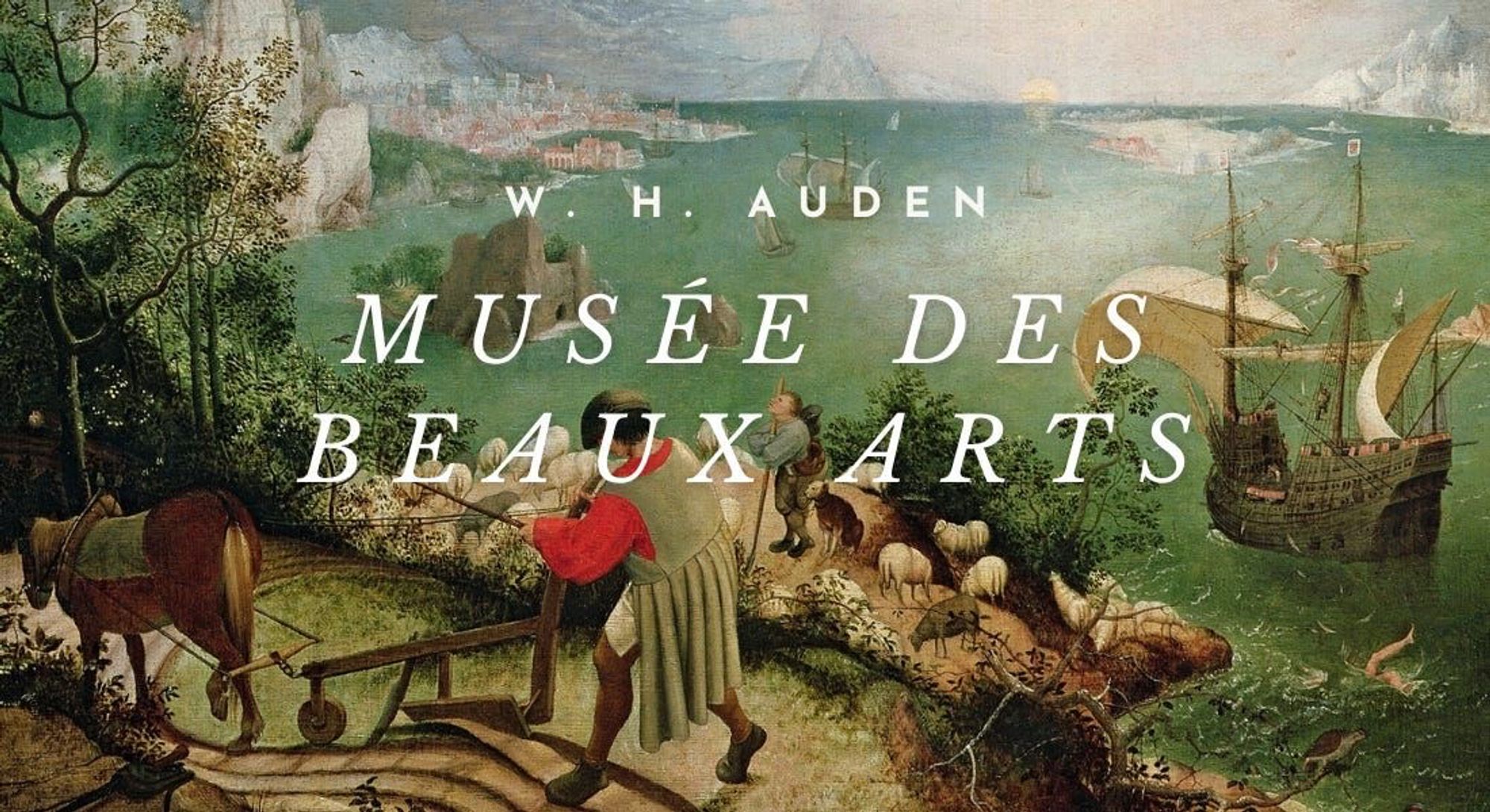 Brueghel’s Icarus: a ploughman, shepherd and ship glide mildly by in a lush pastoral scene as the miraculous boy’s fall from the sky goes unnoticed, and his legs slide, unobserved, into the sea. Title: W.H. Auden, Musee Des Beaux Arts