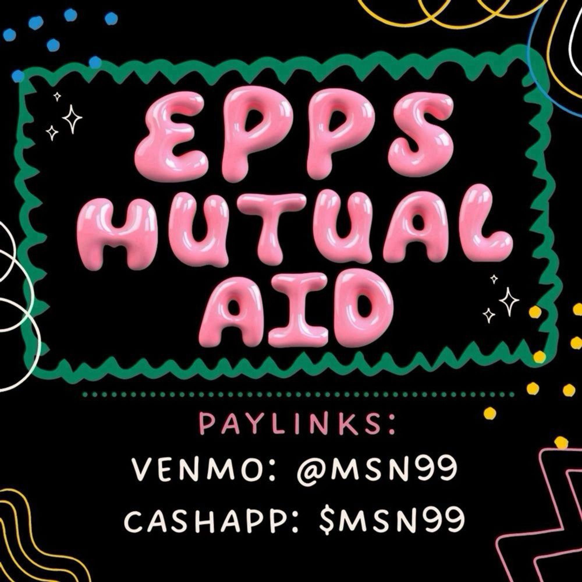 EPP's mutual aid written in pink bubble letters that look somewhat shiny. The background is black and there are different colored designs on the flyer.
Venmo and cash app are in the post.