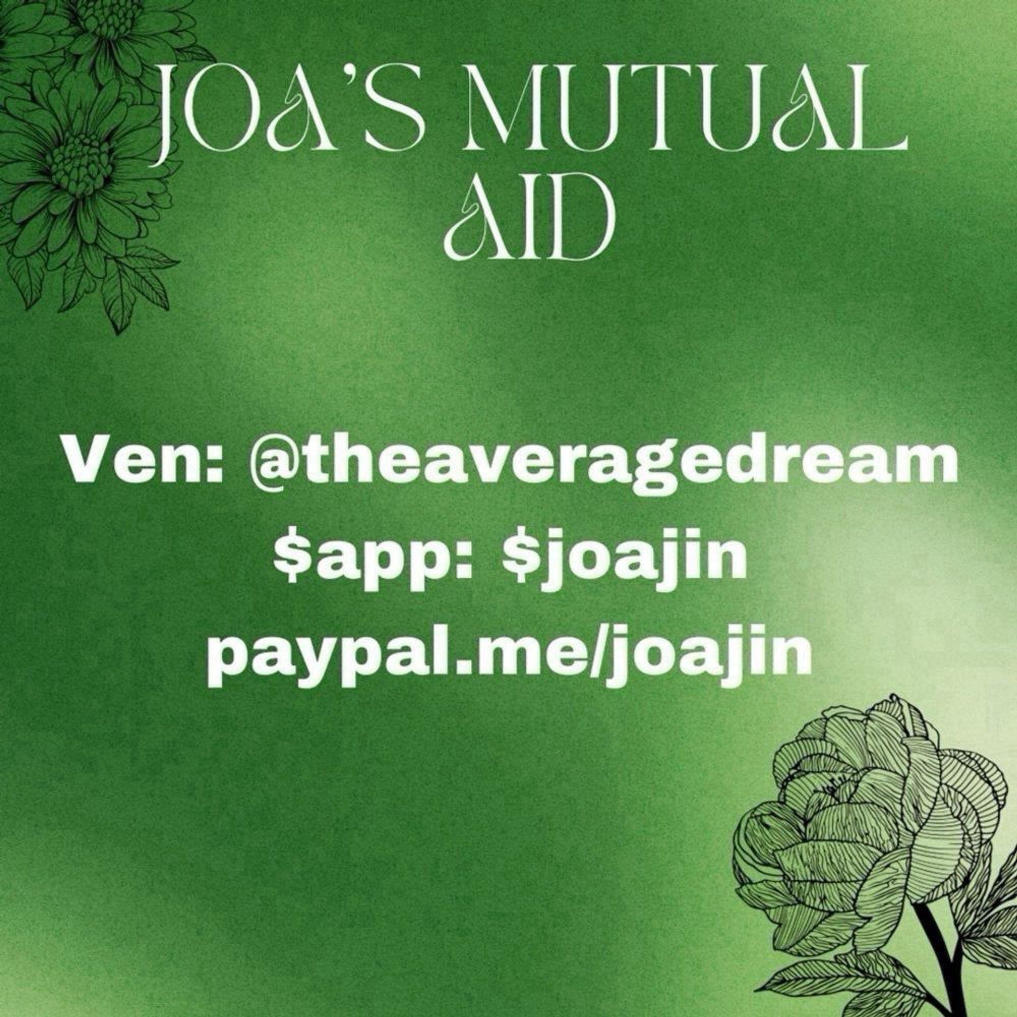 Joa's Mutual aid in white text on a green background. There are flower outlines on the bottom right corner and top left.

Paylinks are in post.