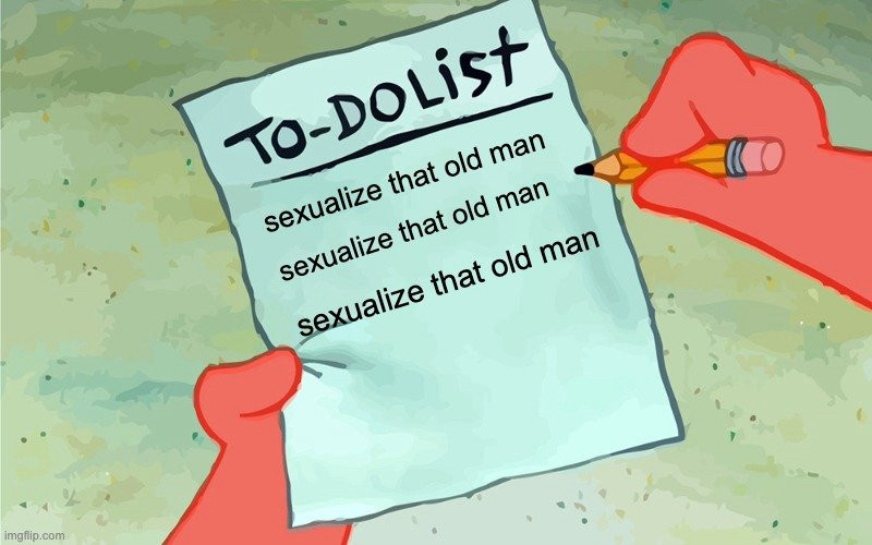 spongebob to-do list meme showing a to-do list with three items on it, all being “sexualize that old man”