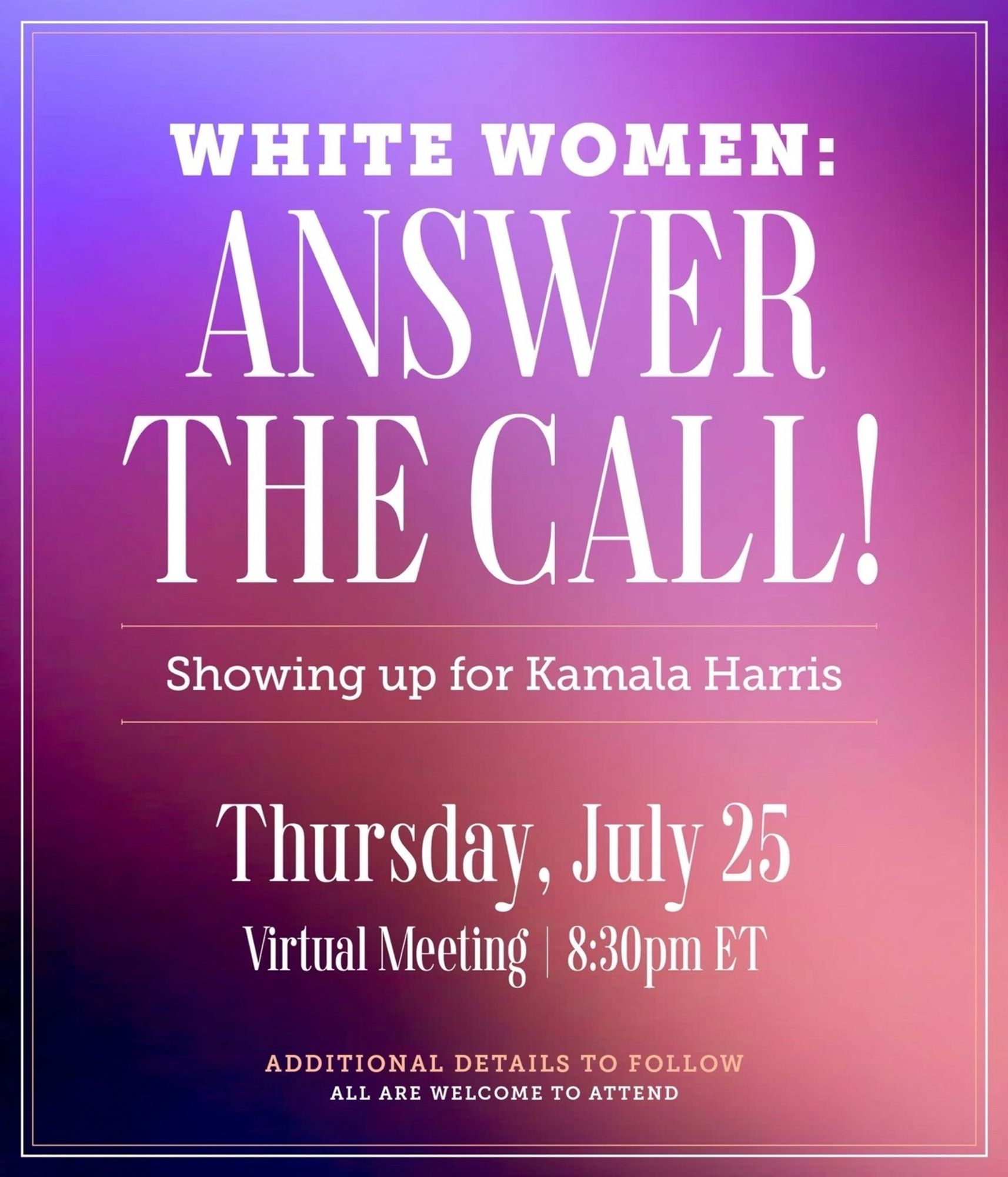 White women: Answer The Call! Showing up for Kamala Harris. Thursday July 25, virtual meeting, 8:30pm EST. Additional details to follow. All are welcome to attend.