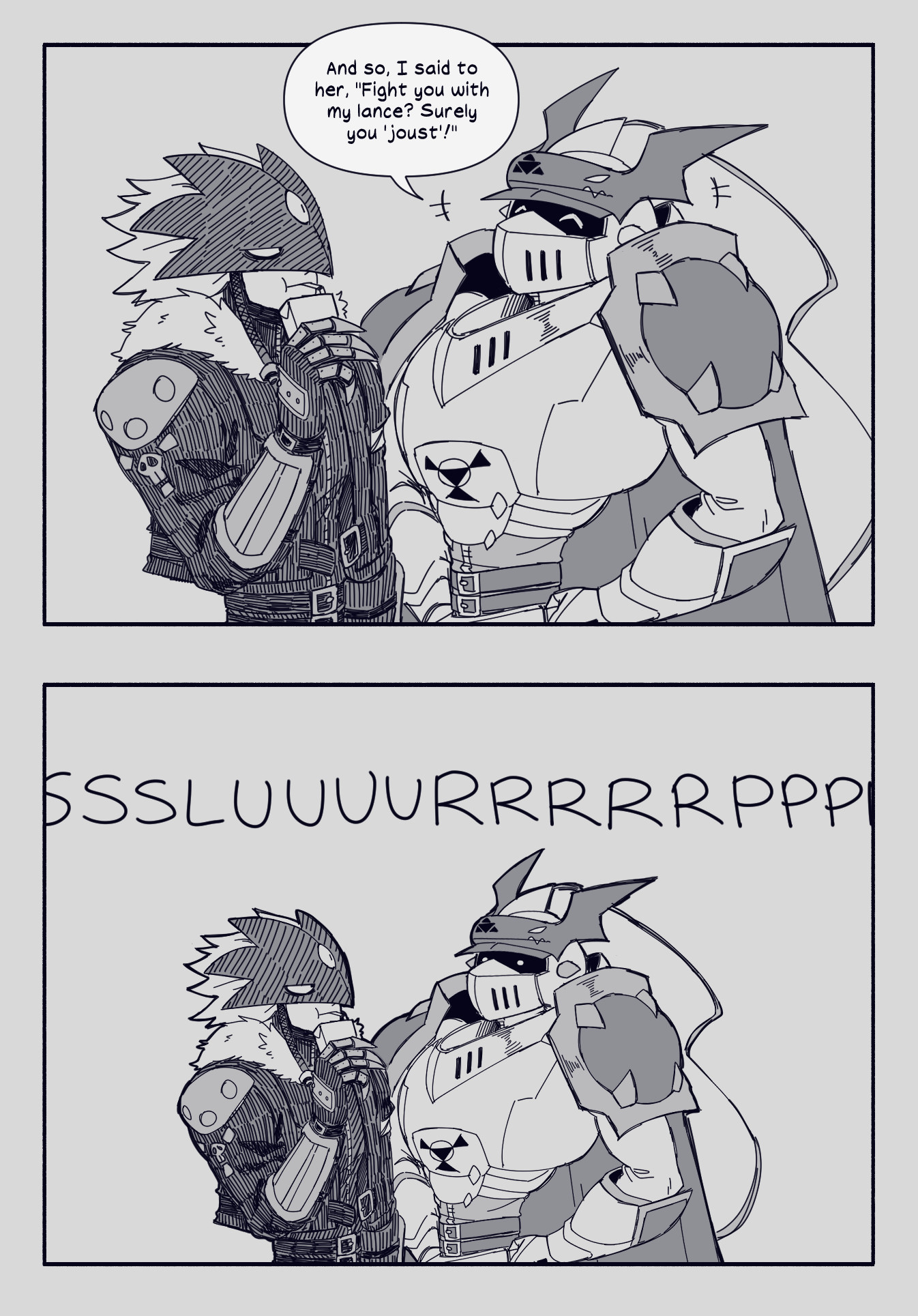 A short comic of two Digimon OCs: a Gallantmon and Beelzemon.

The first panel depicts the two hanging out, with Gallantmon telling the end of his joke to Beelzemon, with the latter drinking from a small juice box. Gallantmon's joke ends with a "And so, I said to her, "Fight you with my lance? Surely you 'joust'!"

The second panel has Beelzemon giving no reaction to Gallantmon's joke, filling the awkward silence with a long slurping sound.