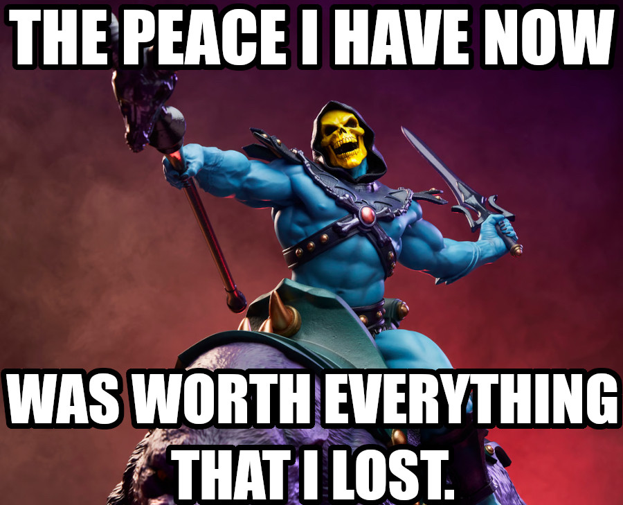 The peace I have now was worth everything that I lost. Says Skeletor attacking the air with his sword. 