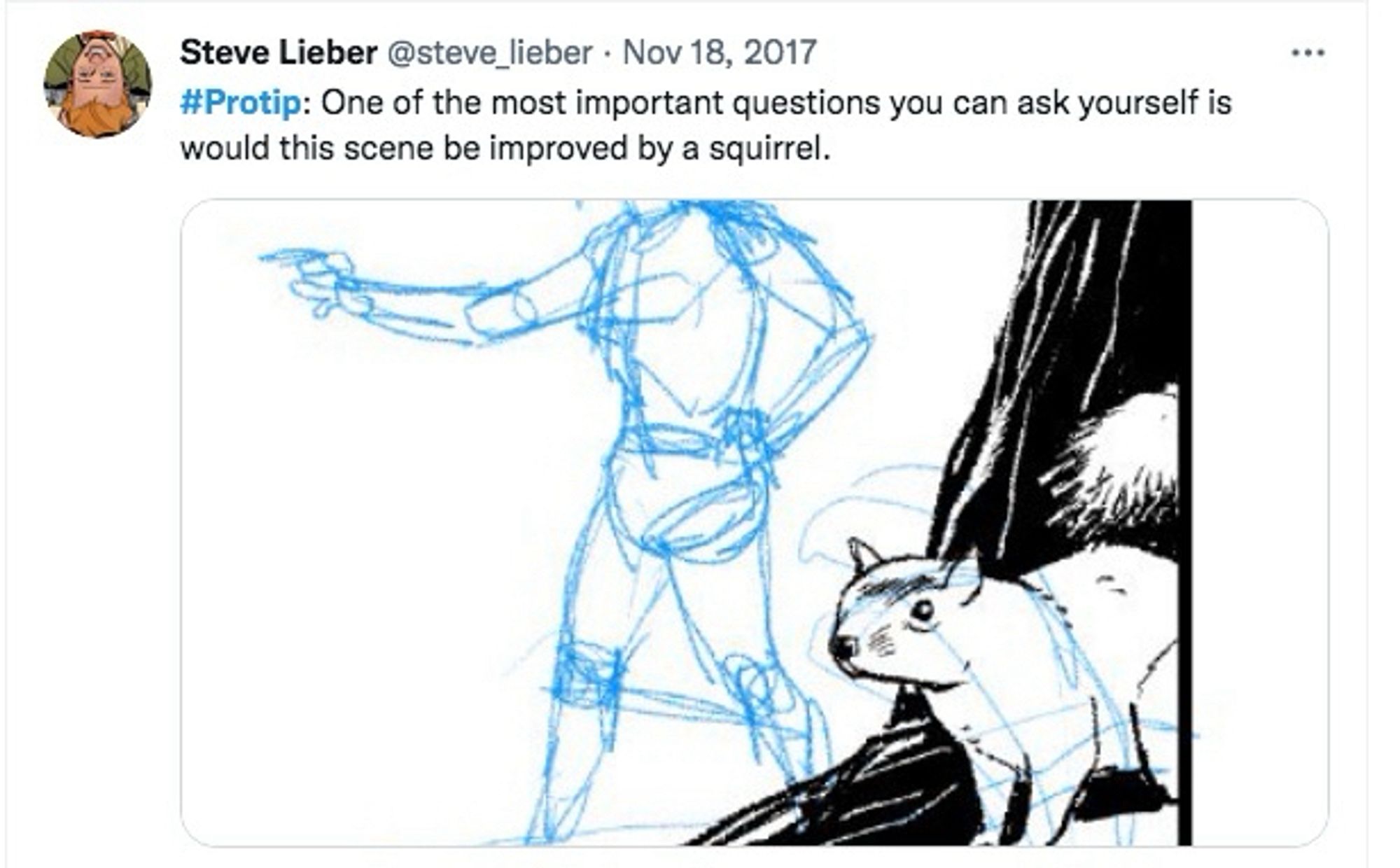 Steve Lieber @steve_lieber • Nov 18, 2017
#Protip: One of the most important questions you can ask yourself is would this scene be improved by a squirrel.