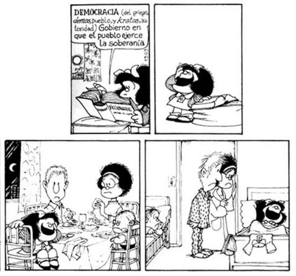 A cartoon in 4 parts.

1 Mafalda, a girl, reads in the dictionary:

Democracy: The form of government where the people exercise the sovereignty

2 She starts laughing heavily 

3 the family at the table, Mafalda continues laughing. The rest of the family looks at her, with faces of not understanding

4 Mafalda in bed. she continues to laugh frantically. Mom and Dad and pyjama standing by her, and also her little brother still look at her with preoccupation