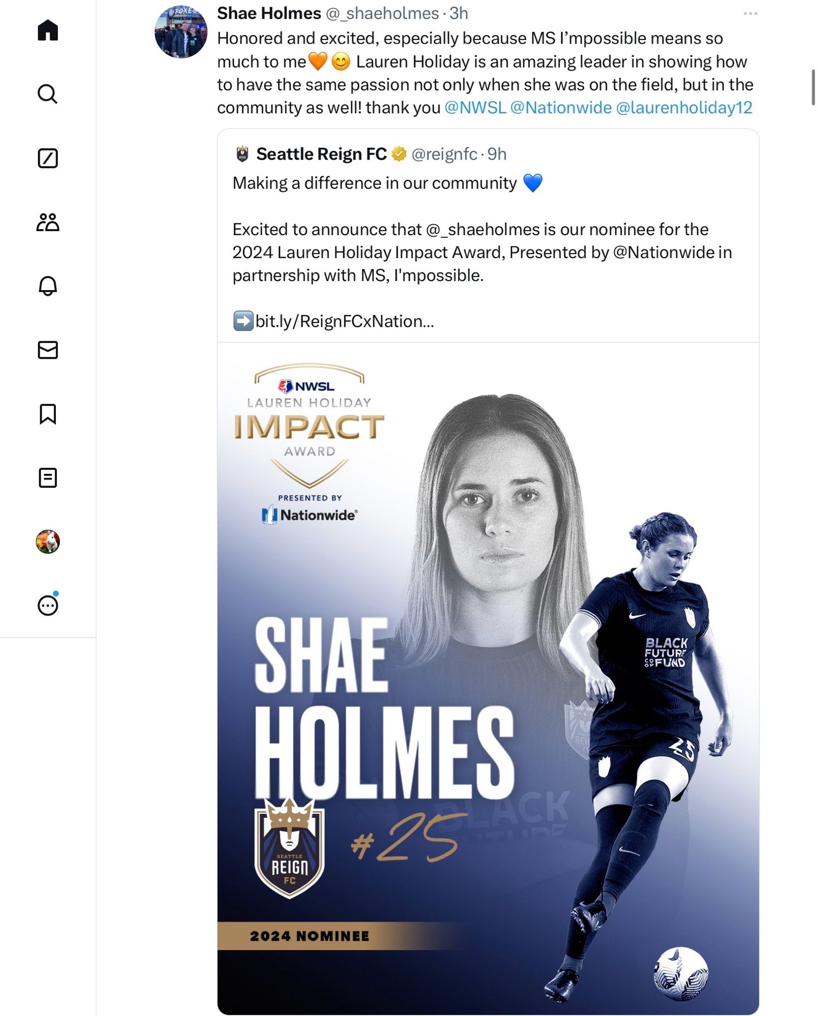 @_shaeholmes

Honored and excited, especially because MS l'mpossible means so much to me 🧡😊
Lauren Holiday is an amazing leader in showing how to have the same passion not only when she was on the field, but in the community as well! thank you @NWSL 
@Nationwide @laurenholiday12

Seattle Reign FC @reignfc

Making a difference in our community 💙

Excited to announce that @_shaeholmes is our nominee for the 2024 Lauren Holiday Impact Award, Presented by @Nationwide in partnership with MS, I'mpossible.

→ //bit.ly/ReignFCxNationwide

NWSL
LAUREN HOLIDAY
IMPACT
AWARD
PRESENTED BY
Nationwide®

SHAE HOLMES
REIGN FC
#25

2024 NOMINEE