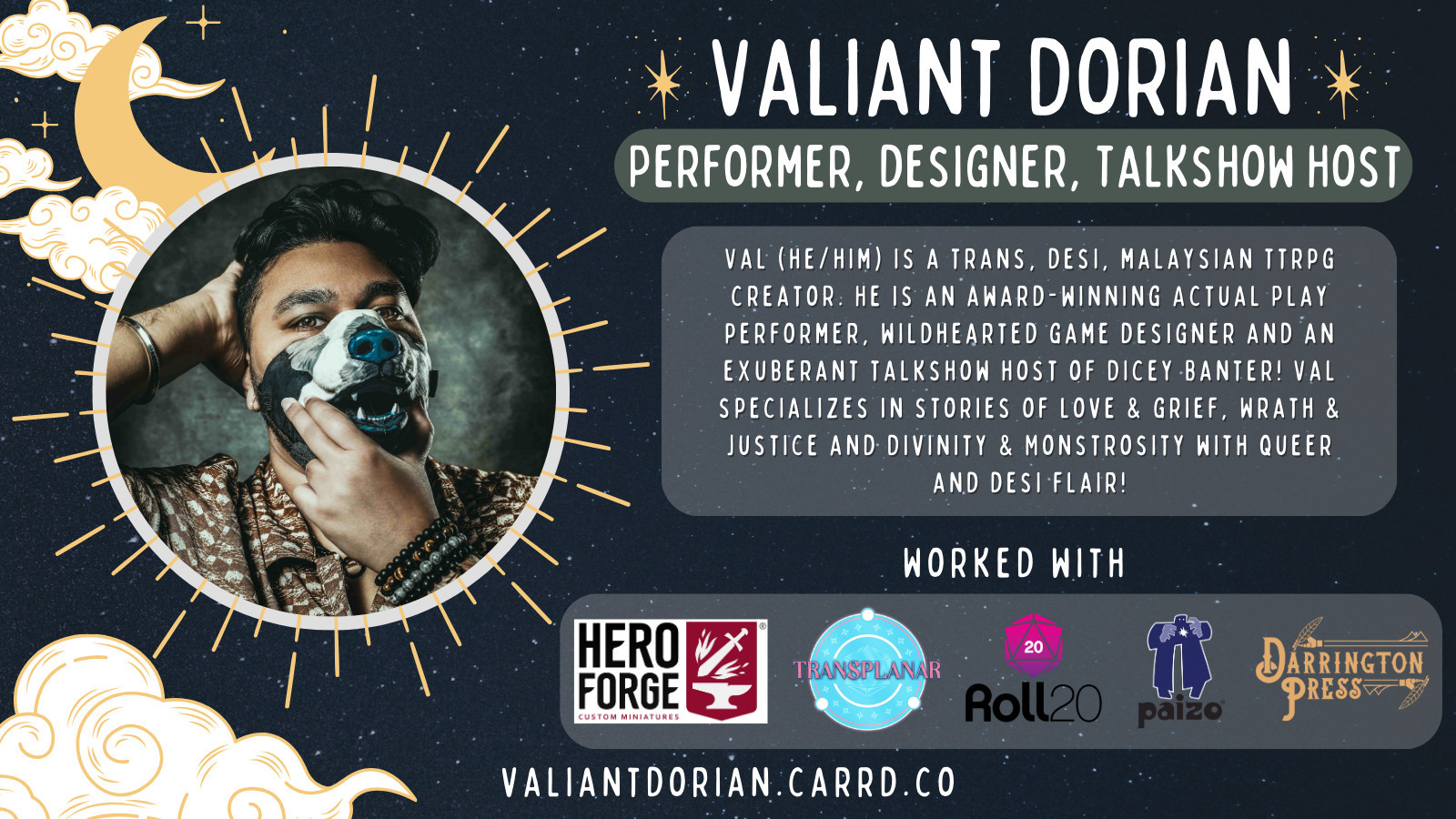 A promo graphic for Valiant Dorian. It reads, "Valiant Dorian: Performer, Designer, Talkshow Host" followed by a circular headshot of Valiant. Valiant is a desi man wearing a print shirt, medium-length wavy hair and stubble. He is wearing a bear mask. The backdrop is blue with star and cloud patterns littered across. The bottom of the graphic reads Valiant's website link: "valiantdorian.carrd.co". 