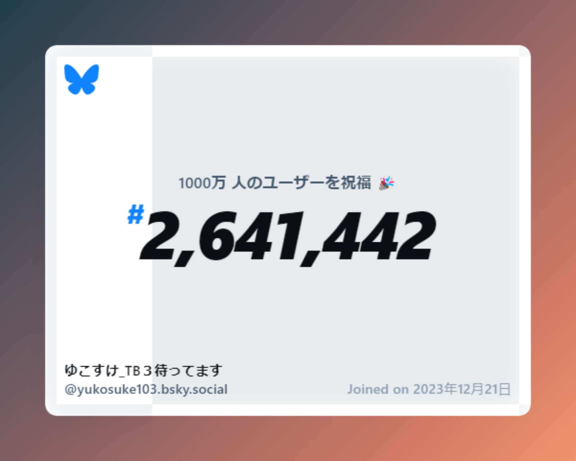 A virtual certificate with text "Celebrating 10M users on Bluesky, #2,641,442, ゆこすけ_TB３待ってます ‪@yukosuke103.bsky.social‬, joined on 2023年12月21日"