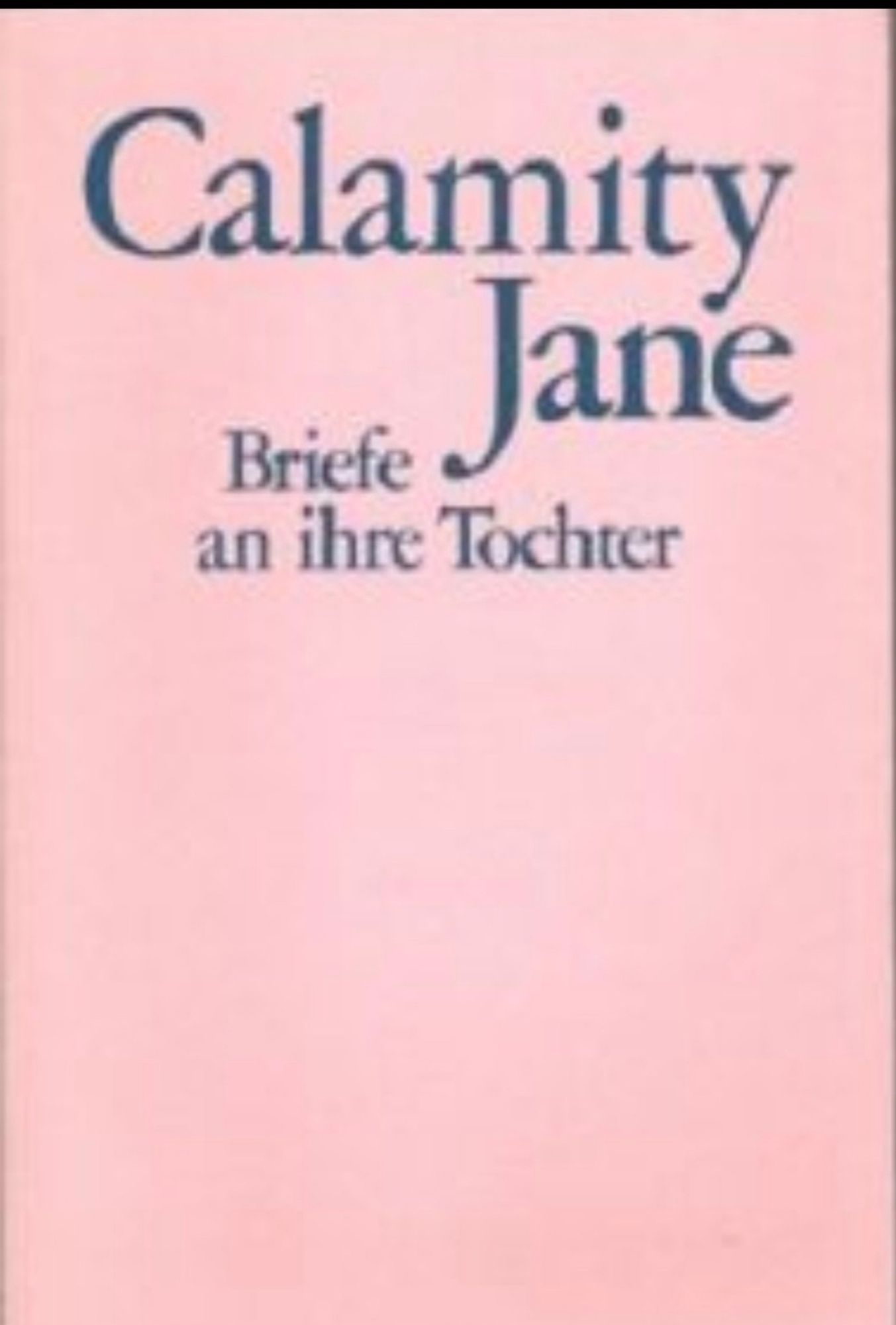 Calamity Jane, Briefe an ihre Tochter
antiquarisch; Unionsverlag; dt. Erstausgabe Stroemfeld/ Roter Stern