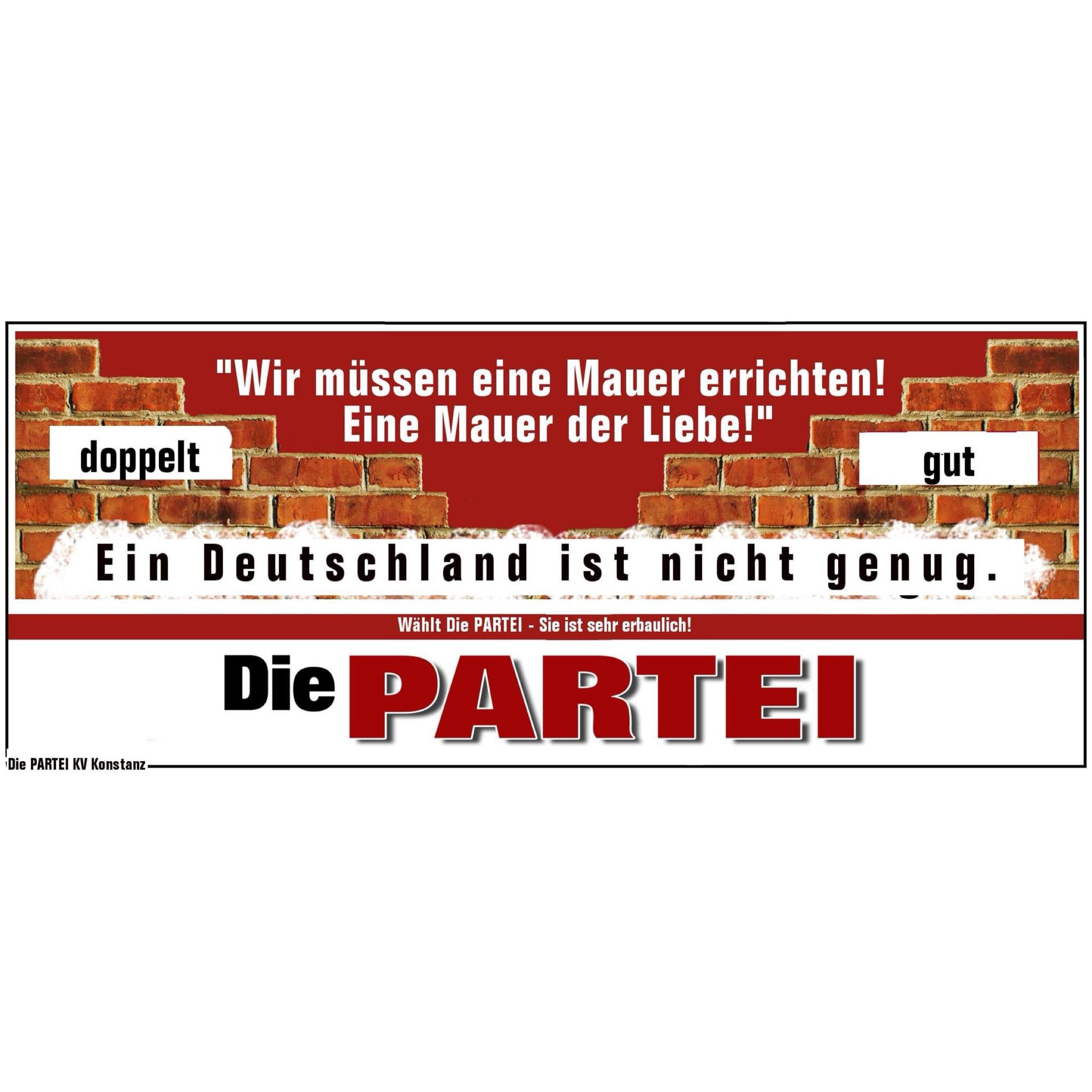 Sharepic der Partei Die PARTEI:

"Wir müssen eine Mauer errichten!
Eine Mauer der Liebe!"

Ein Deutschland ist nicht genug.

Wählt Die PARTEI - Sie ist sehr erbaulich!