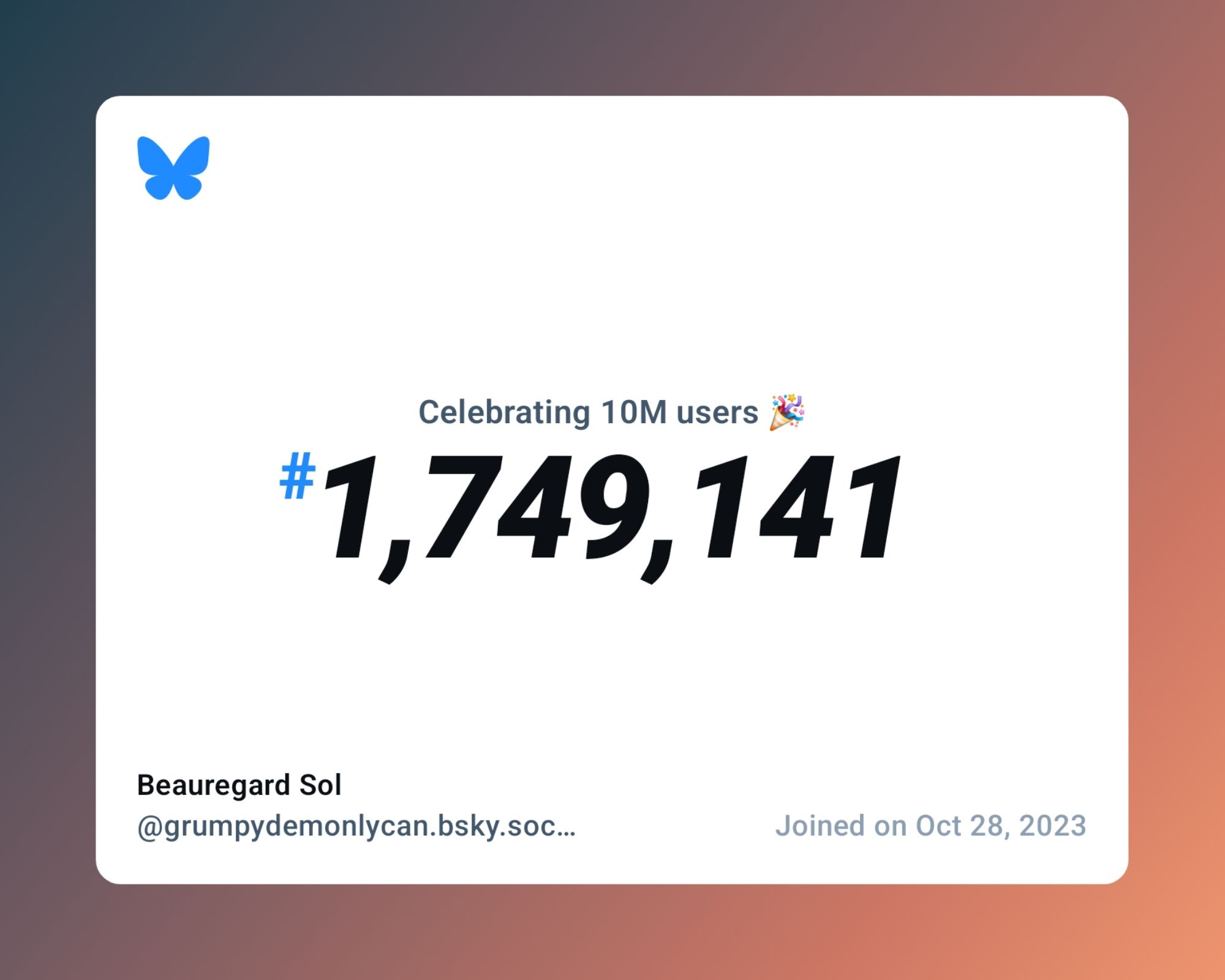 A virtual certificate with text "Celebrating 10M users on Bluesky, #1,749,141, Beauregard Sol ‪@grumpydemonlycan.bsky.social‬, joined on Oct 28, 2023"