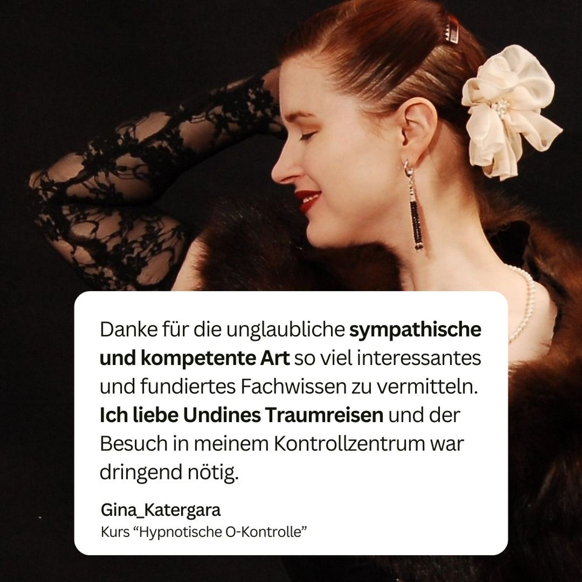 Zitatgrafik mit Foto von Undine mit Blume im haar und der Rezension: "Danke für die unglaubliche sympathische und kompetente Art so viel interessantes und fundiertes Fachwissen zu vermitteln. Ich liebe Undines Traumreisen und der Besuch in meinem Kontrollzentrum war dringend nötig."