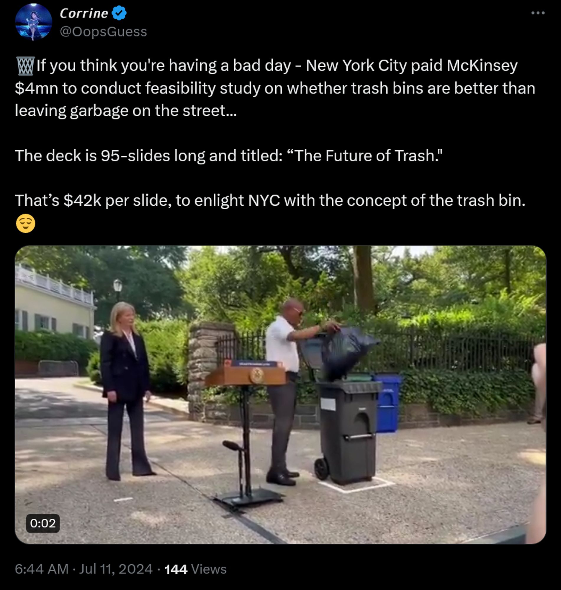 If you think you're having a bad day - New York City paid McKinsey $4mn to conduct feasibility study on whether trash bins are better than leaving garbage on the street...

The deck is 95-slides long and titled: “The Future of Trash."

That’s $42k per slide, to enlight NYC with the concept of the trash bin.